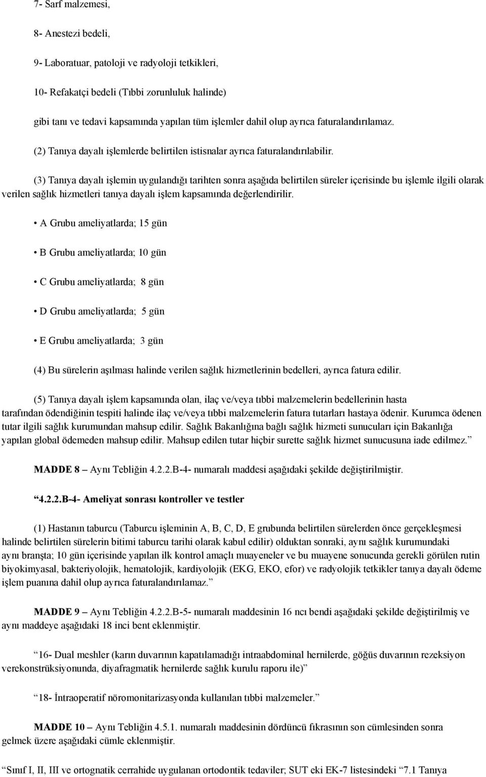 (3) Tanıya dayalı işlemin uygulandığı tarihten sonra aşağıda belirtilen süreler içerisinde bu işlemle ilgili olarak verilen sağlık hizmetleri tanıya dayalı işlem kapsamında değerlendirilir.