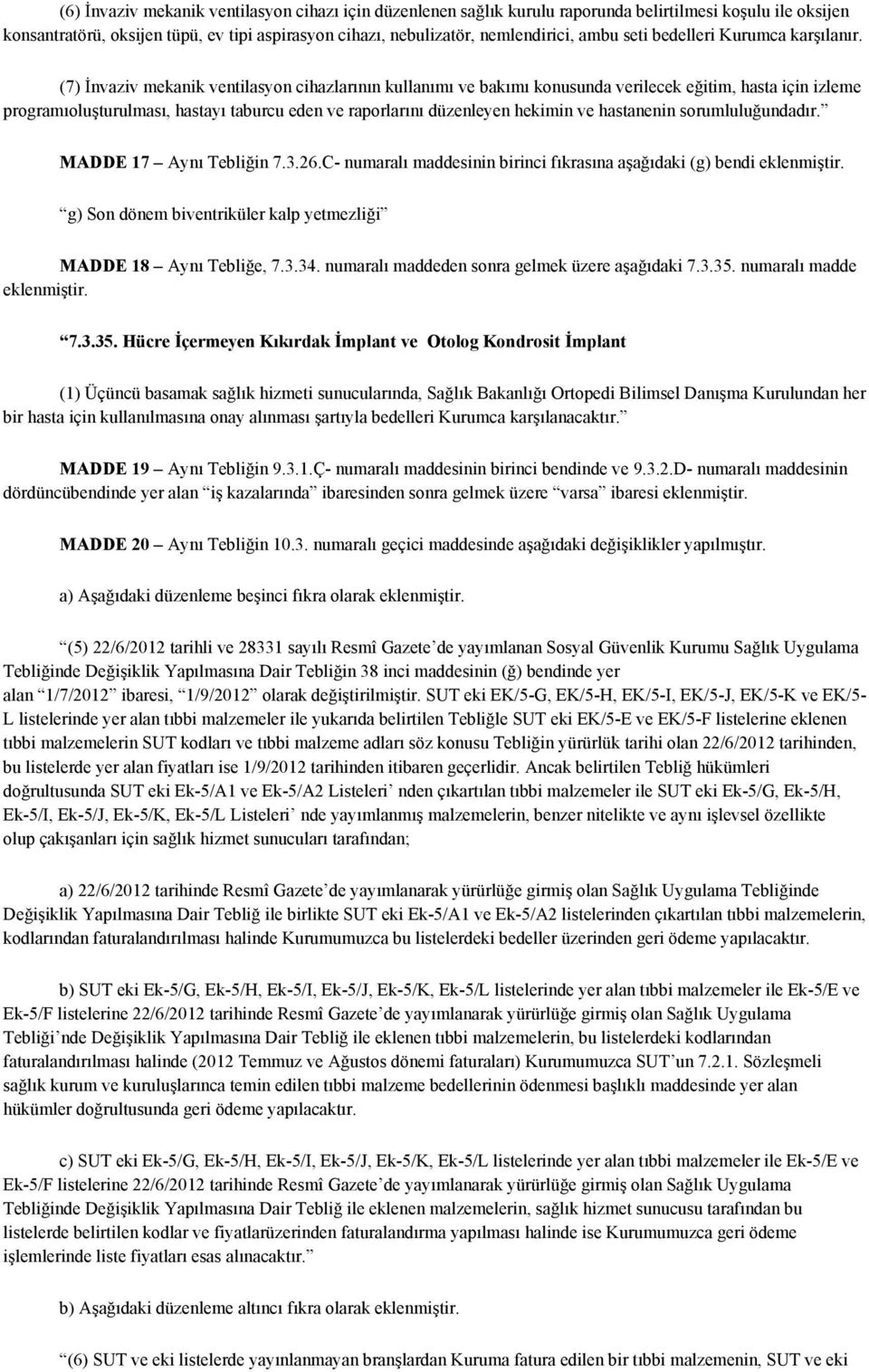 (7) İnvaziv mekanik ventilasyon cihazlarının kullanımı ve bakımı konusunda verilecek eğitim, hasta için izleme programıoluşturulması, hastayı taburcu eden ve raporlarını düzenleyen hekimin ve