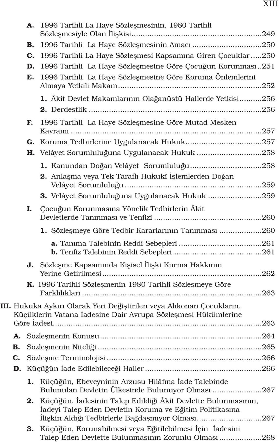 1996 Tarihli La Haye Sözleflmesine Göre Koruma Önlemlerini Almaya Yetkili Makam...252 1. Âkit Devlet Makamlar n n Ola anüstü Hallerde Yetkisi...256 2. Derdestlik...256 F.