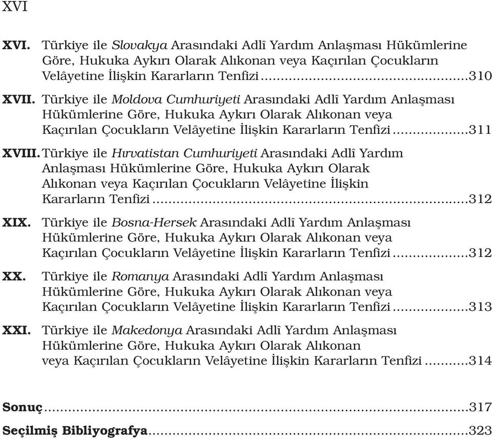 Türkiye ile H rvatistan Cumhuriyeti Aras ndaki Adlî Yard m Anlaflmas Hükümlerine Göre, Hukuka Ayk r Olarak Al konan veya Kaç r lan Çocuklar n Velâyetine liflkin Kararlar n Tenfizi...312 XIX. XX. XXI.