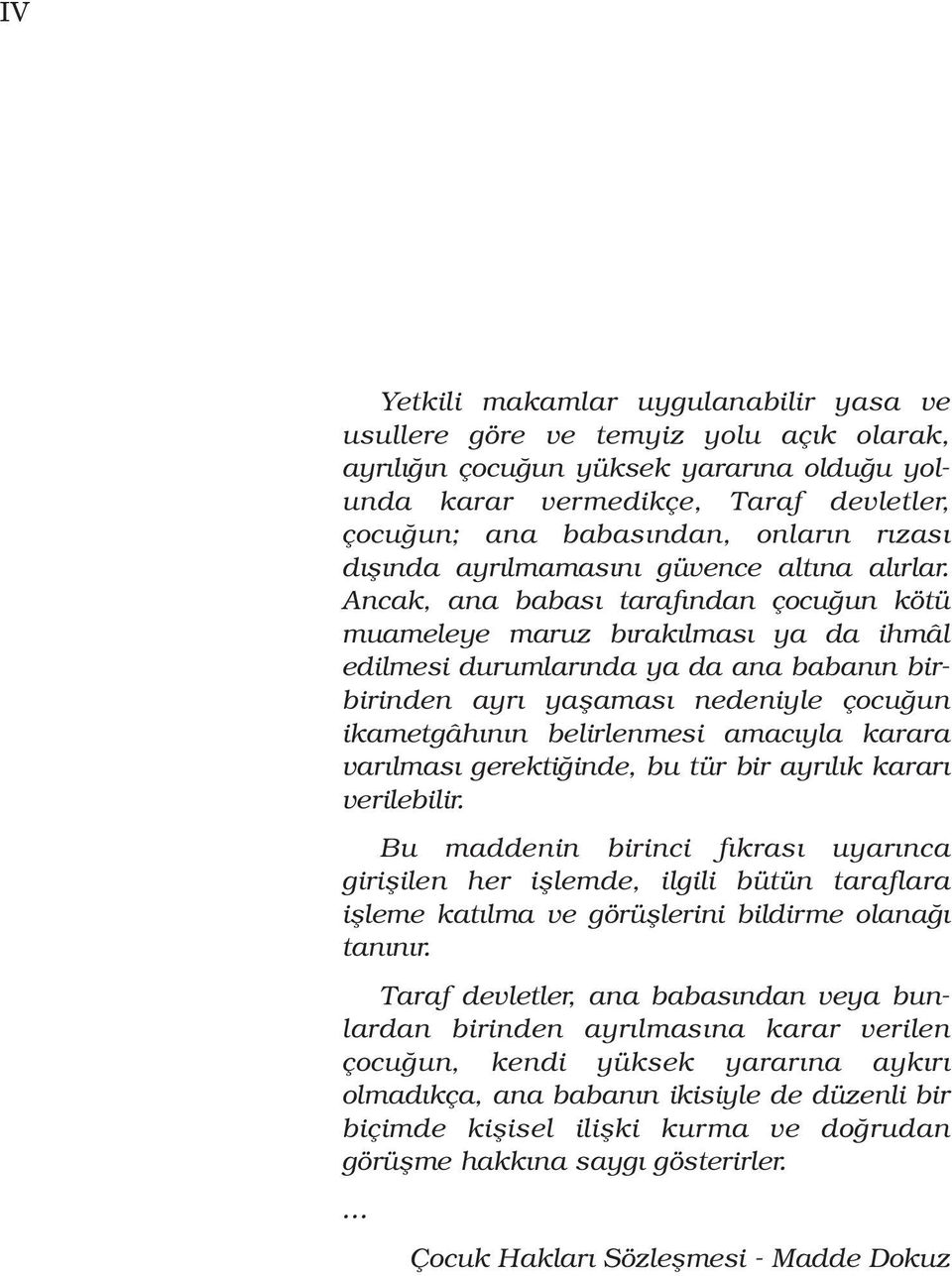 Ancak, ana babas taraf ndan çocu un kötü muameleye maruz b rak lmas ya da ihmâl edilmesi durumlar nda ya da ana baban n birbirinden ayr yaflamas nedeniyle çocu un ikametgâh n n belirlenmesi amac yla