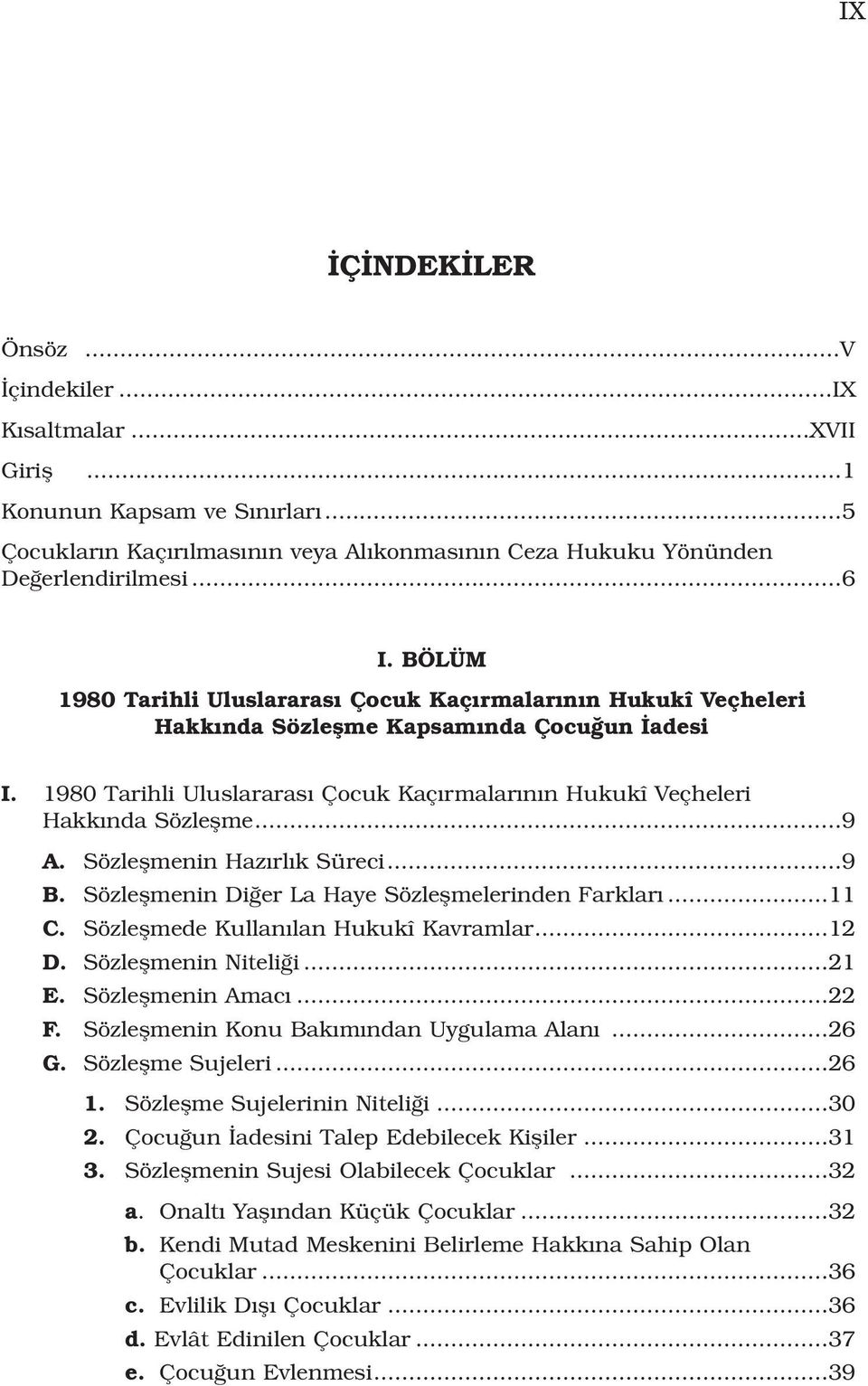 Sözleflmenin Haz rl k Süreci...9 B. Sözleflmenin Di er La Haye Sözleflmelerinden Farklar...11 C. Sözleflmede Kullan lan Hukukî Kavramlar...12 D. Sözleflmenin Niteli i...21 E. Sözleflmenin Amac...22 F.