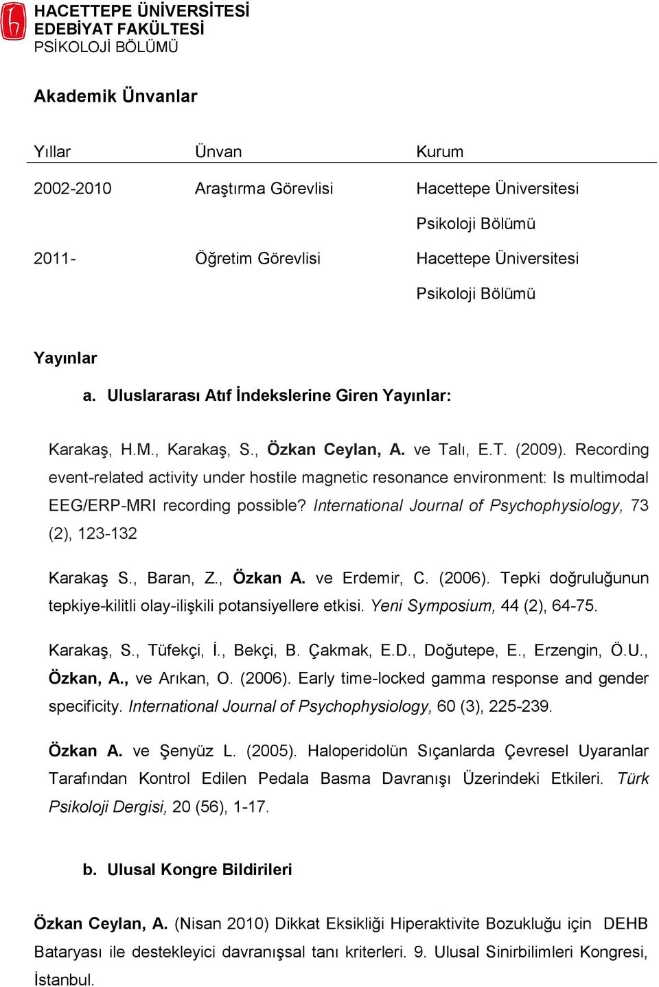 Recording event-related activity under hostile magnetic resonance environment: Is multimodal EEG/ERP-MRI recording possible? International Journal of Psychophysiology, 73 (2), 123-132 Karakaş S.