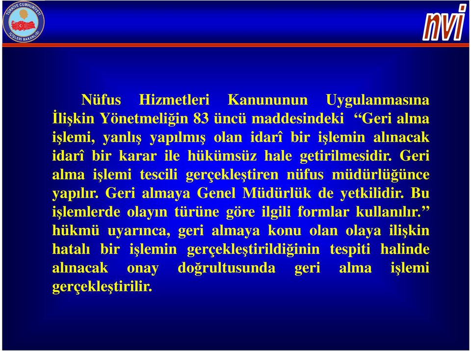 Geri almaya Genel Müdürlük de yetkilidir. Bu işlemlerde olayın türüne göre ilgili formlar kullanılır.