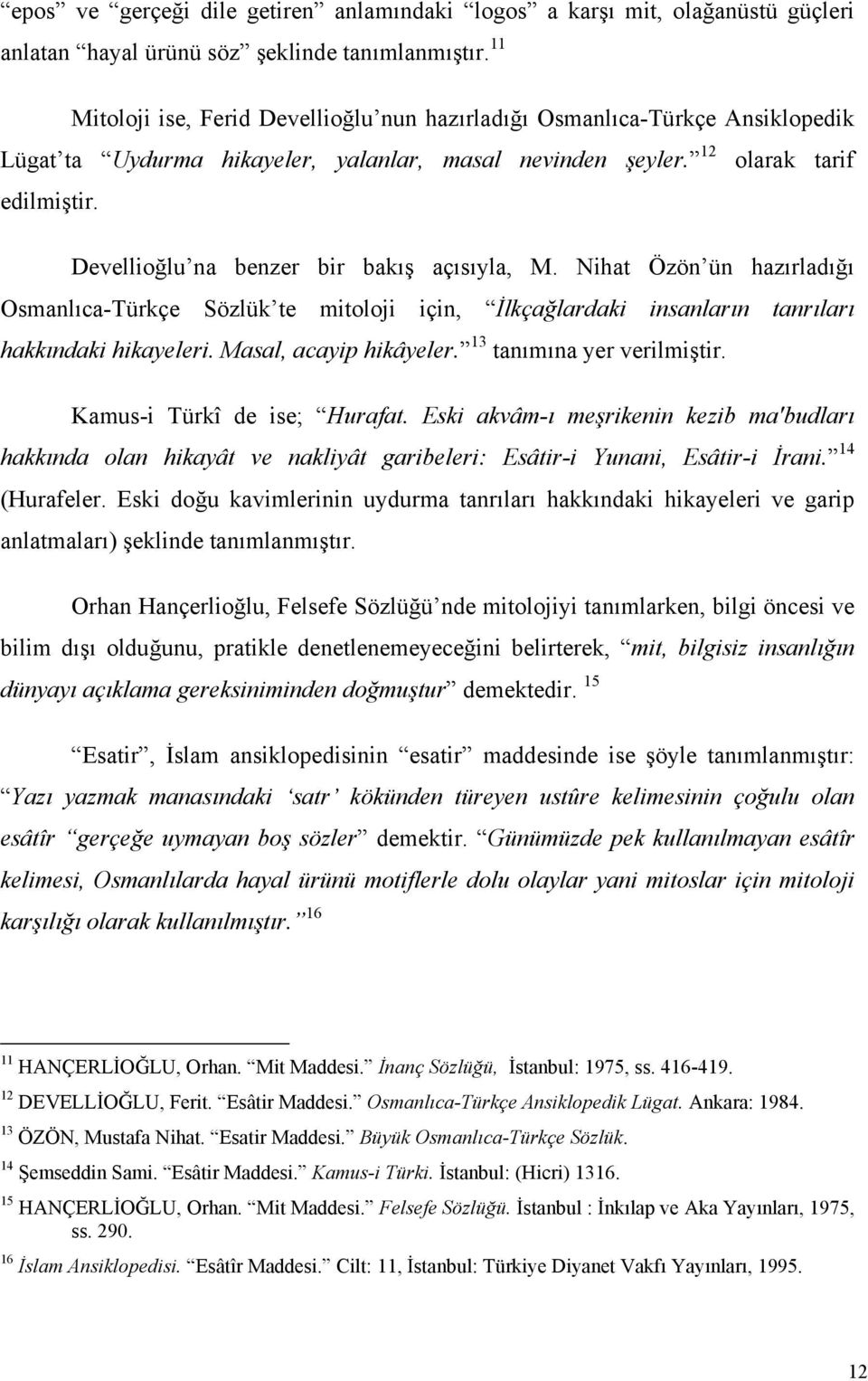 Devellioğlu na benzer bir bakış açısıyla, M. Nihat Özön ün hazırladığı Osmanlıca-Türkçe Sözlük te mitoloji için, İlkçağlardaki insanların tanrıları hakkındaki hikayeleri. Masal, acayip hikâyeler.