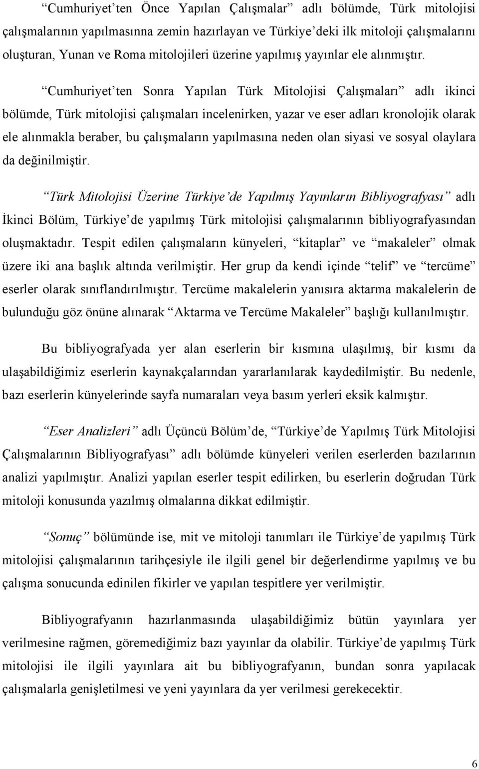 Cumhuriyet ten Sonra Yapılan Türk Mitolojisi Çalışmaları adlı ikinci bölümde, Türk mitolojisi çalışmaları incelenirken, yazar ve eser adları kronolojik olarak ele alınmakla beraber, bu çalışmaların