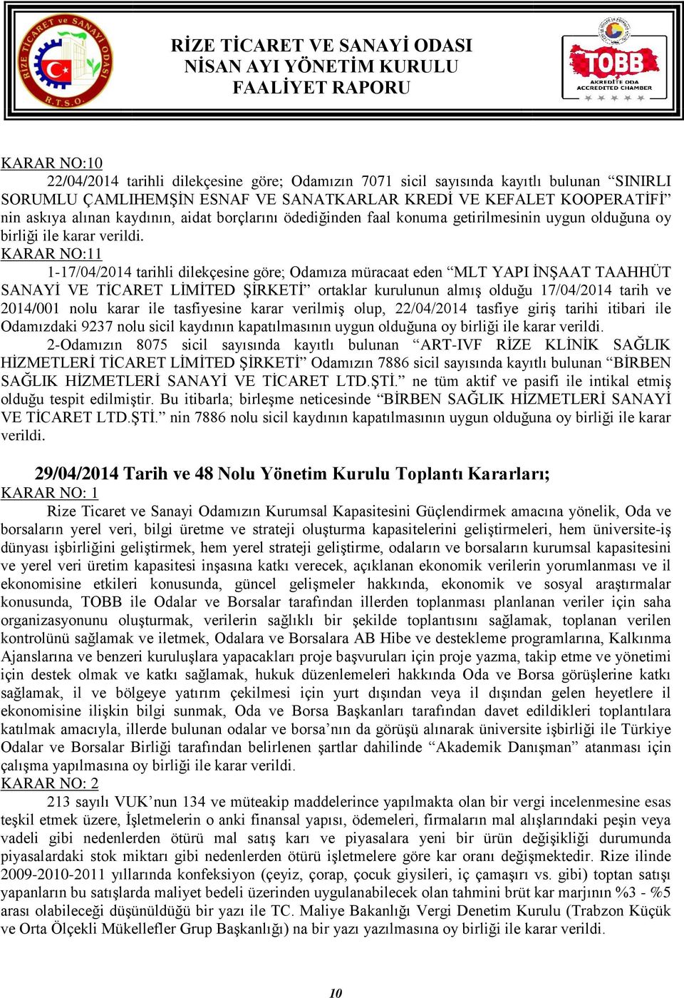 KARAR NO:11 1-17/04/2014 tarihli dilekçesine göre; Odamıza müracaat eden MLT YAPI İNŞAAT TAAHHÜT SANAYİ VE TİCARET LİMİTED ŞİRKETİ ortaklar kurulunun almış olduğu 17/04/2014 tarih ve 2014/001 nolu