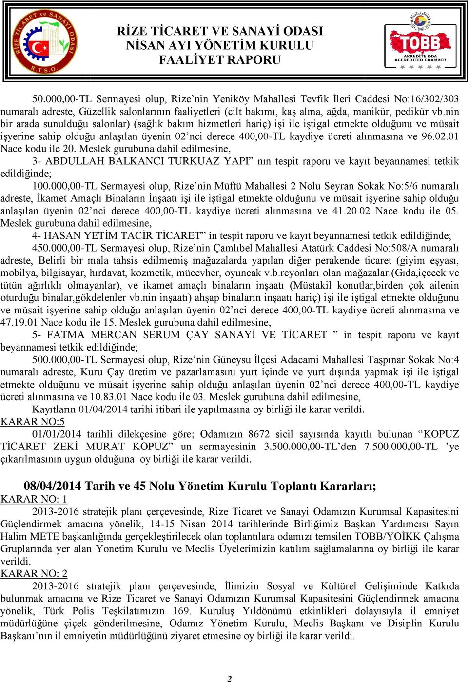 ve 96.02.01 Nace kodu ile 20. Meslek gurubuna dahil edilmesine, 3- ABDULLAH BALKANCI TURKUAZ YAPI nın tespit raporu ve kayıt beyannamesi tetkik edildiğinde; 100.