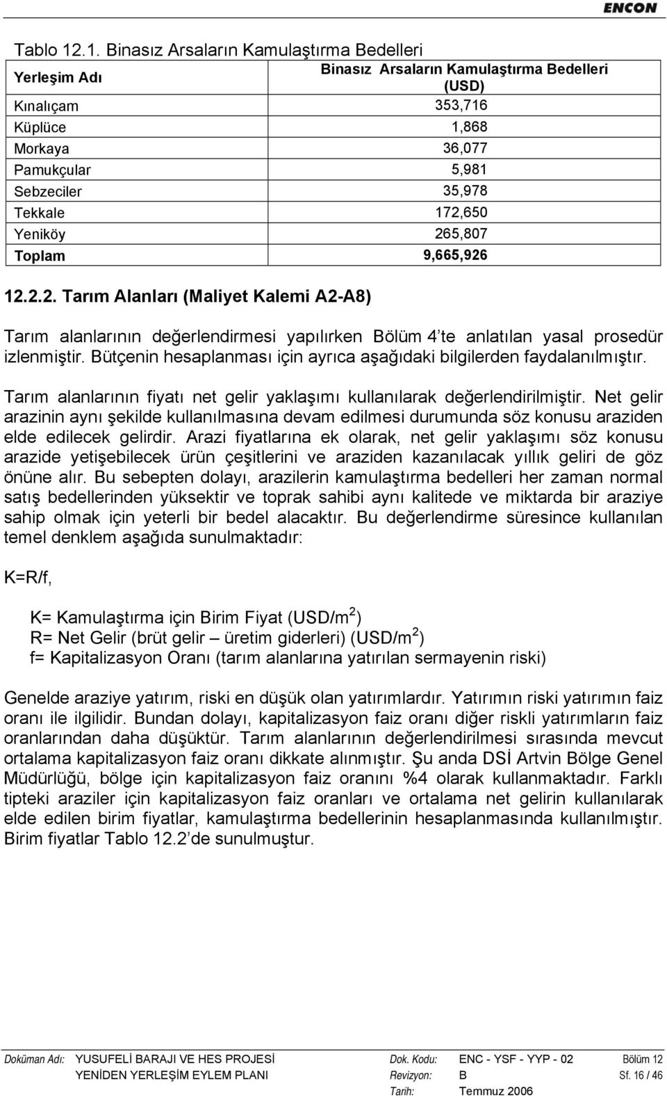 Yeniköy 265,807 Toplam 9,665,926 12.2.2. Tarım Alanları (Maliyet Kalemi A2-A8) Tarım alanlarının değerlendirmesi yapılırken Bölüm 4 te anlatılan yasal prosedür izlenmiştir.
