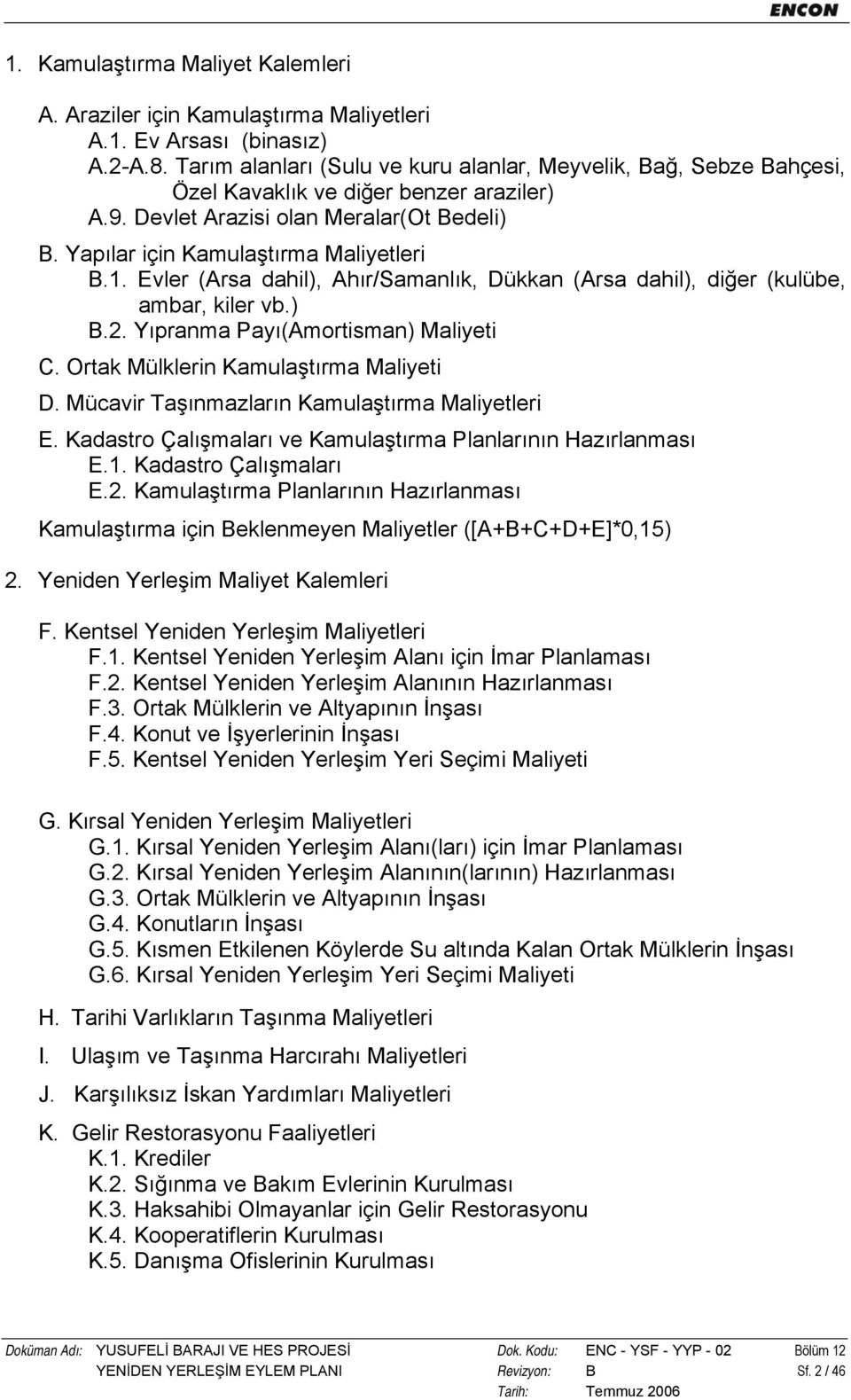 Evler (Arsa dahil), Ahır/Samanlık, Dükkan (Arsa dahil), diğer (kulübe, ambar, kiler vb.) B.2. Yıpranma Payı(Amortisman) Maliyeti C. Ortak Mülklerin Kamulaştırma Maliyeti D.