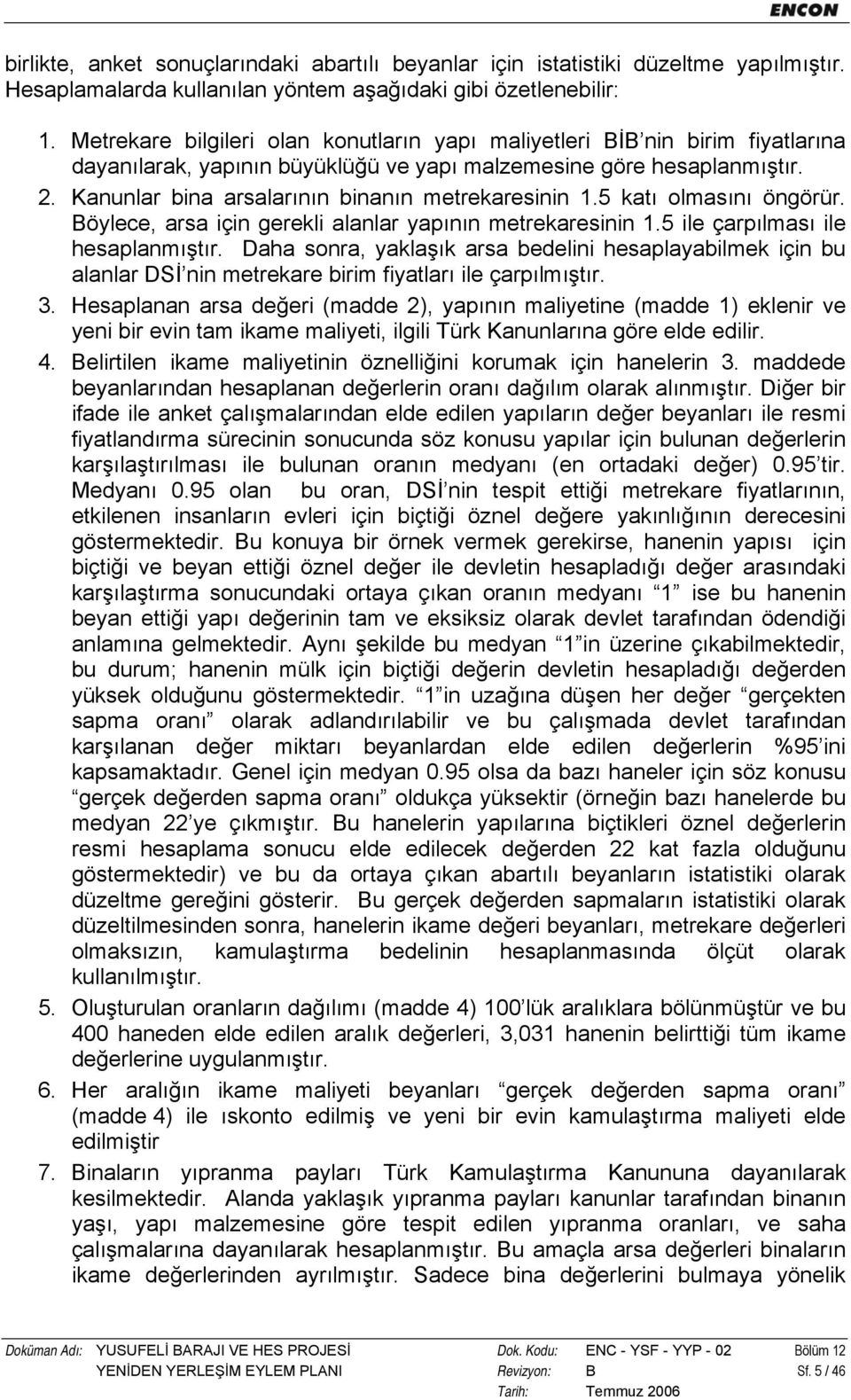 Kanunlar bina arsalarının binanın metrekaresinin 1.5 katı olmasını öngörür. Böylece, arsa için gerekli alanlar yapının metrekaresinin 1.5 ile çarpılması ile hesaplanmıştır.