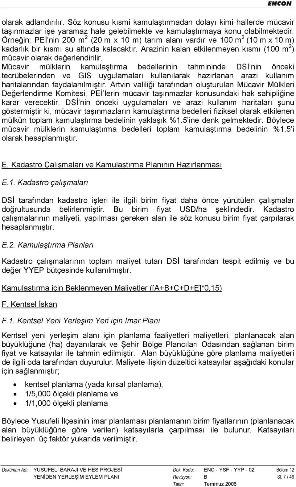 Arazinin kalan etkilenmeyen kısmı (100 m 2 ) mücavir olarak değerlendirilir.