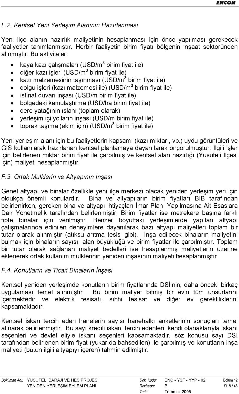 Bu aktiviteler; kaya kazı çalışmaları (USD/m 3 birim fiyat ile) diğer kazı işleri (USD/m 3 birim fiyat ile) kazı malzemesinin taşınması (USD/m 3 birim fiyat ile) dolgu işleri (kazı malzemesi ile)