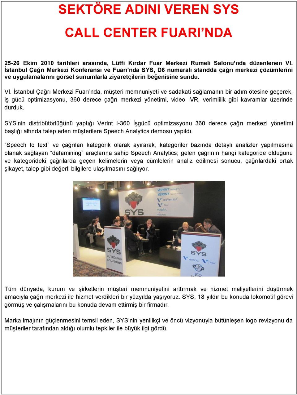 İstanbul Çağrı Merkezi Fuarı nda, müşteri memnuniyeti ve sadakati sağlamanın bir adım ötesine geçerek, iş gücü optimizasyonu, 360 derece çağrı merkezi yönetimi, video IVR, verimlilik gibi kavramlar
