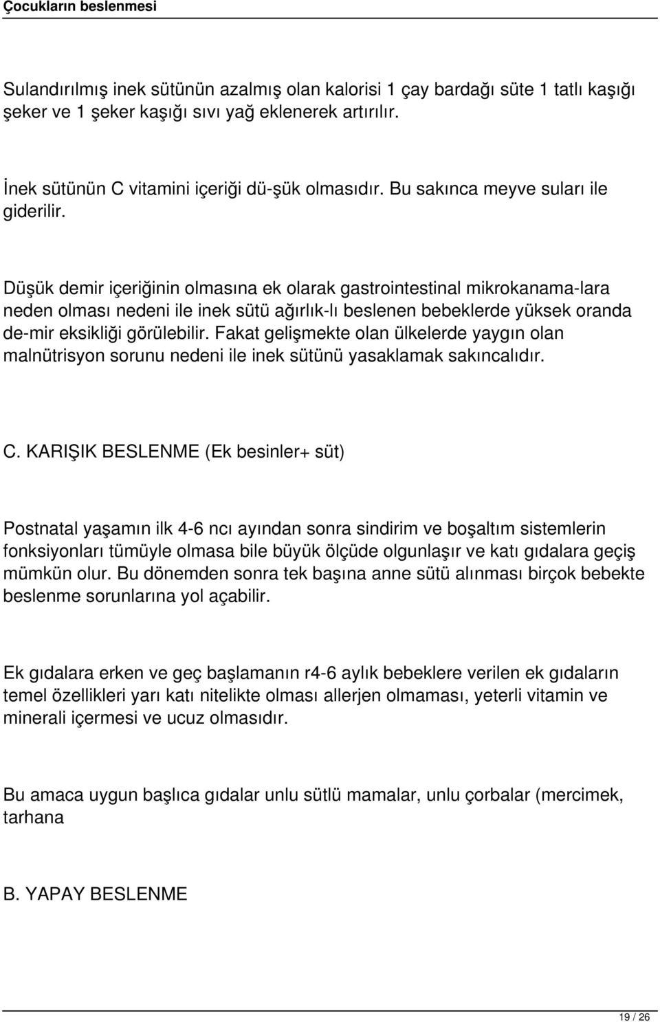 Düşük demir içeriğinin olmasına ek olarak gastrointestinal mikrokanama-lara neden olması nedeni ile inek sütü ağırlık-lı beslenen bebeklerde yüksek oranda de-mir eksikliği görülebilir.