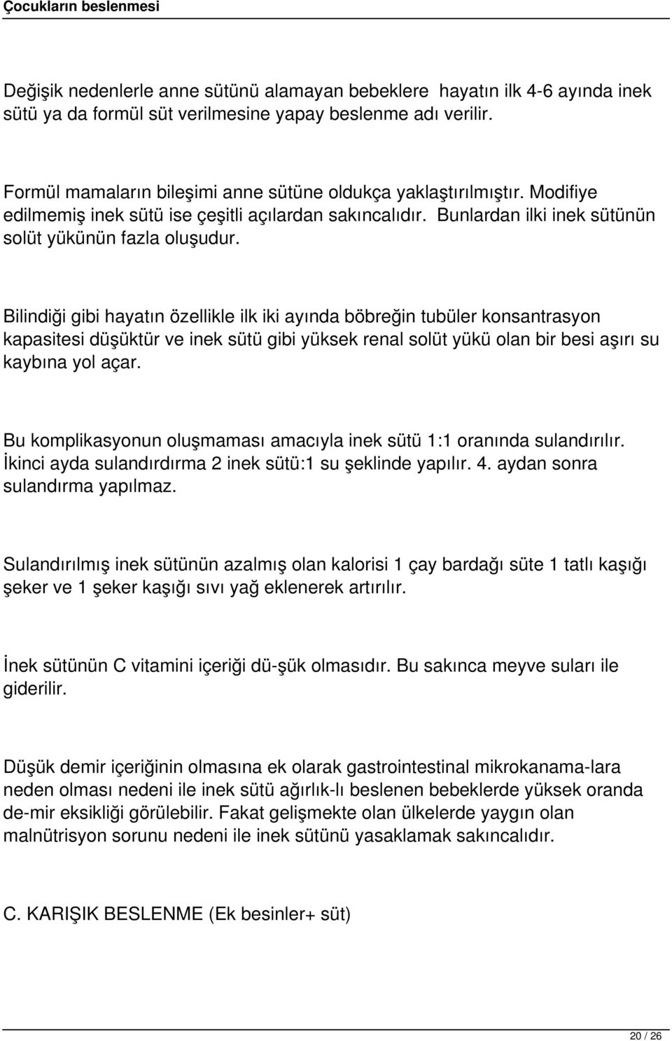 Bilindiği gibi hayatın özellikle ilk iki ayında böbreğin tubüler konsantrasyon kapasitesi düşüktür ve inek sütü gibi yüksek renal solüt yükü olan bir besi aşırı su kaybına yol açar.