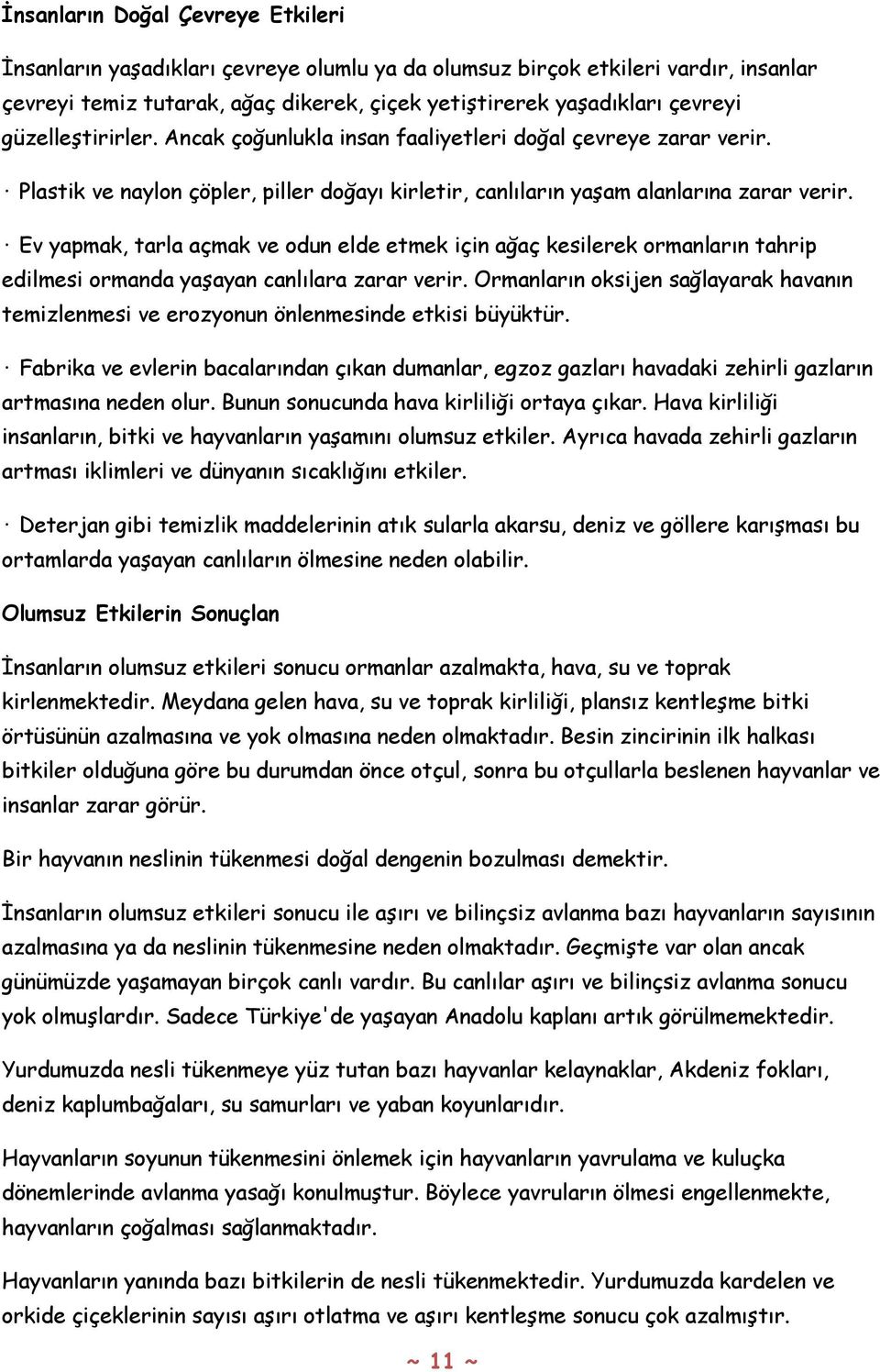 Ev yapmak, tarla açmak ve odun elde etmek için ağaç kesilerek ormanların tahrip edilmesi ormanda yaşayan canlılara zarar verir.