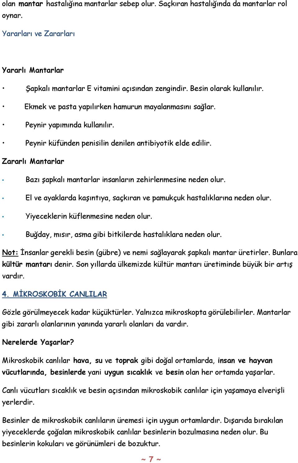 Zararlı Mantarlar Bazı şapkalı mantarlar insanların zehirlenmesine neden olur. El ve ayaklarda kaşıntıya, saçkıran ve pamukçuk hastalıklarına neden olur. Yiyeceklerin küflenmesine neden olur.