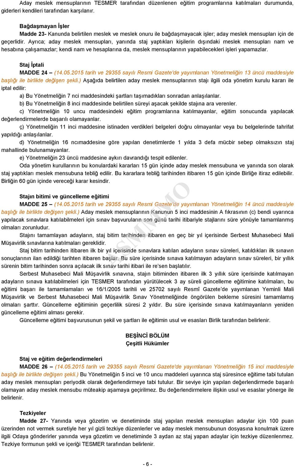 Ayrıca; aday meslek mensupları, yanında staj yaptıkları kişilerin dışındaki meslek mensupları nam ve hesabına çalışamazlar; kendi nam ve hesaplarına da, meslek mensuplarının yapabilecekleri işleri