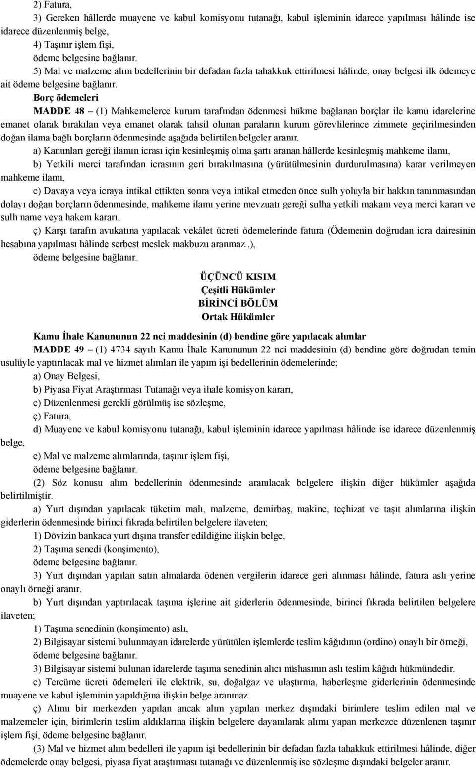 bırakılan veya emanet olarak tahsil olunan paraların kurum görevlilerince zimmete geçirilmesinden doğan ilama bağlı borçların ödenmesinde aşağıda belirtilen belgeler aranır.