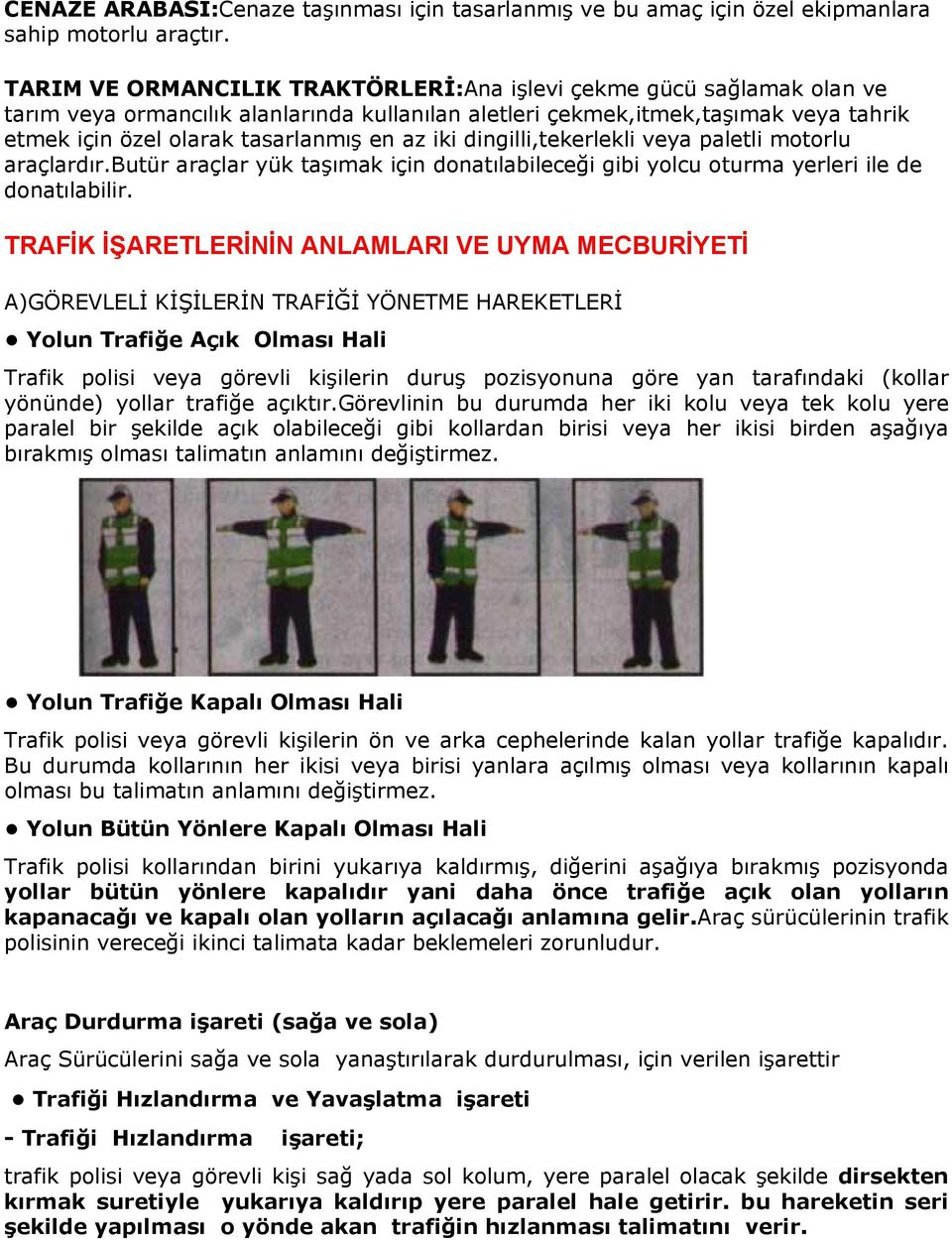 iki dingilli,tekerlekli veya paletli motorlu araçlardır.butür araçlar yük taşımak için donatılabileceği gibi yolcu oturma yerleri ile de donatılabilir.