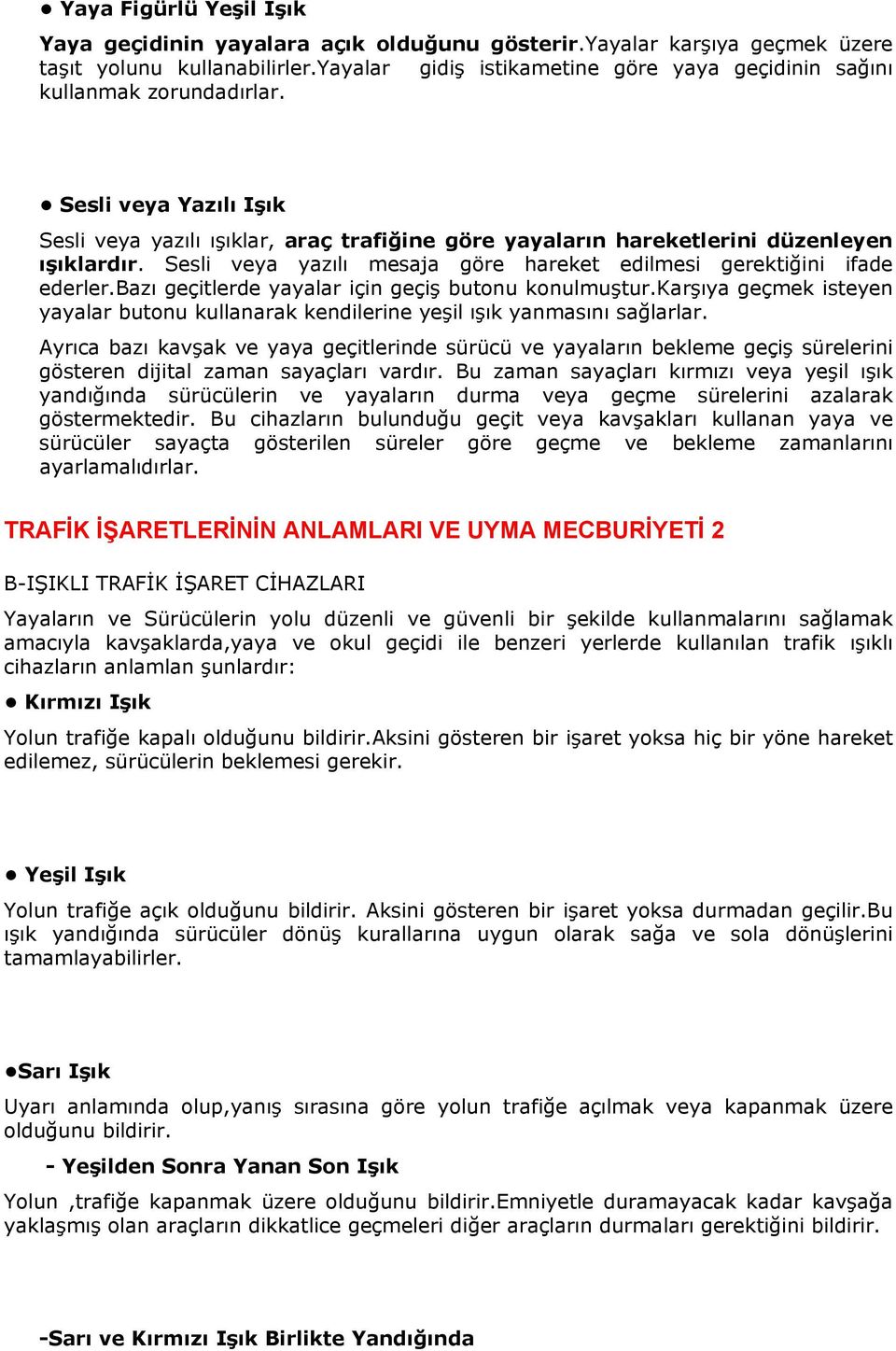 Sesli veya yazılı mesaja göre hareket edilmesi gerektiğini ifade ederler.bazı geçitlerde yayalar için geçiş butonu konulmuştur.