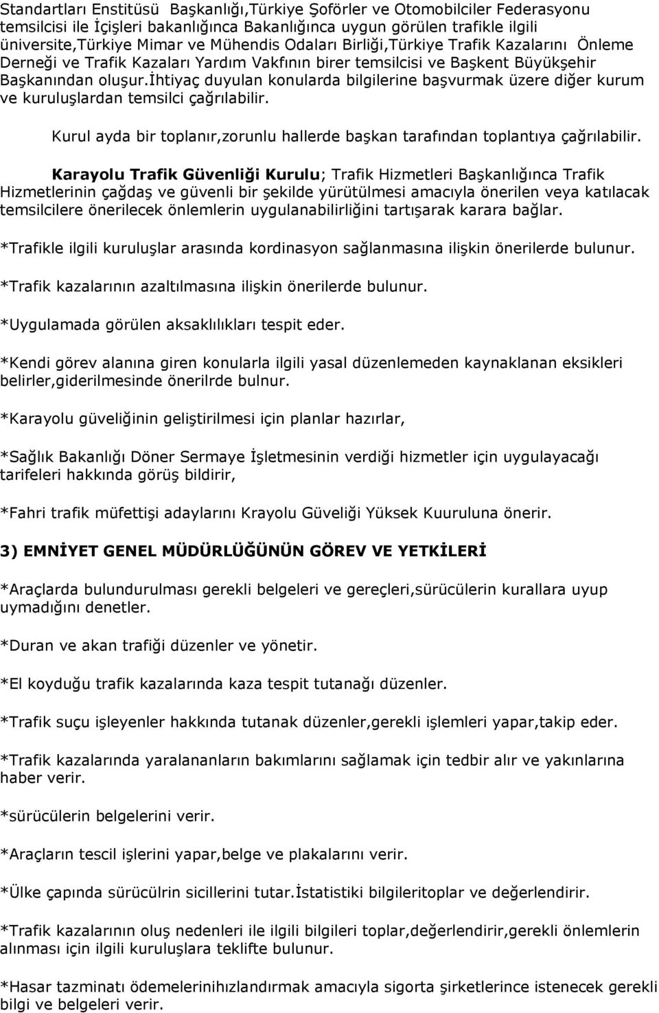 ihtiyaç duyulan konularda bilgilerine başvurmak üzere diğer kurum ve kuruluşlardan temsilci çağrılabilir. Kurul ayda bir toplanır,zorunlu hallerde başkan tarafından toplantıya çağrılabilir.