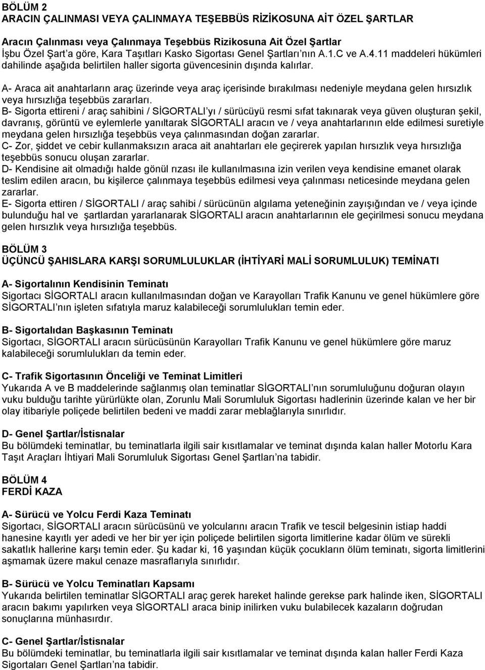 A- Araca ait anahtarların araç üzerinde veya araç içerisinde bırakılması nedeniyle meydana gelen hırsızlık veya hırsızlığa teşebbüs zararları.