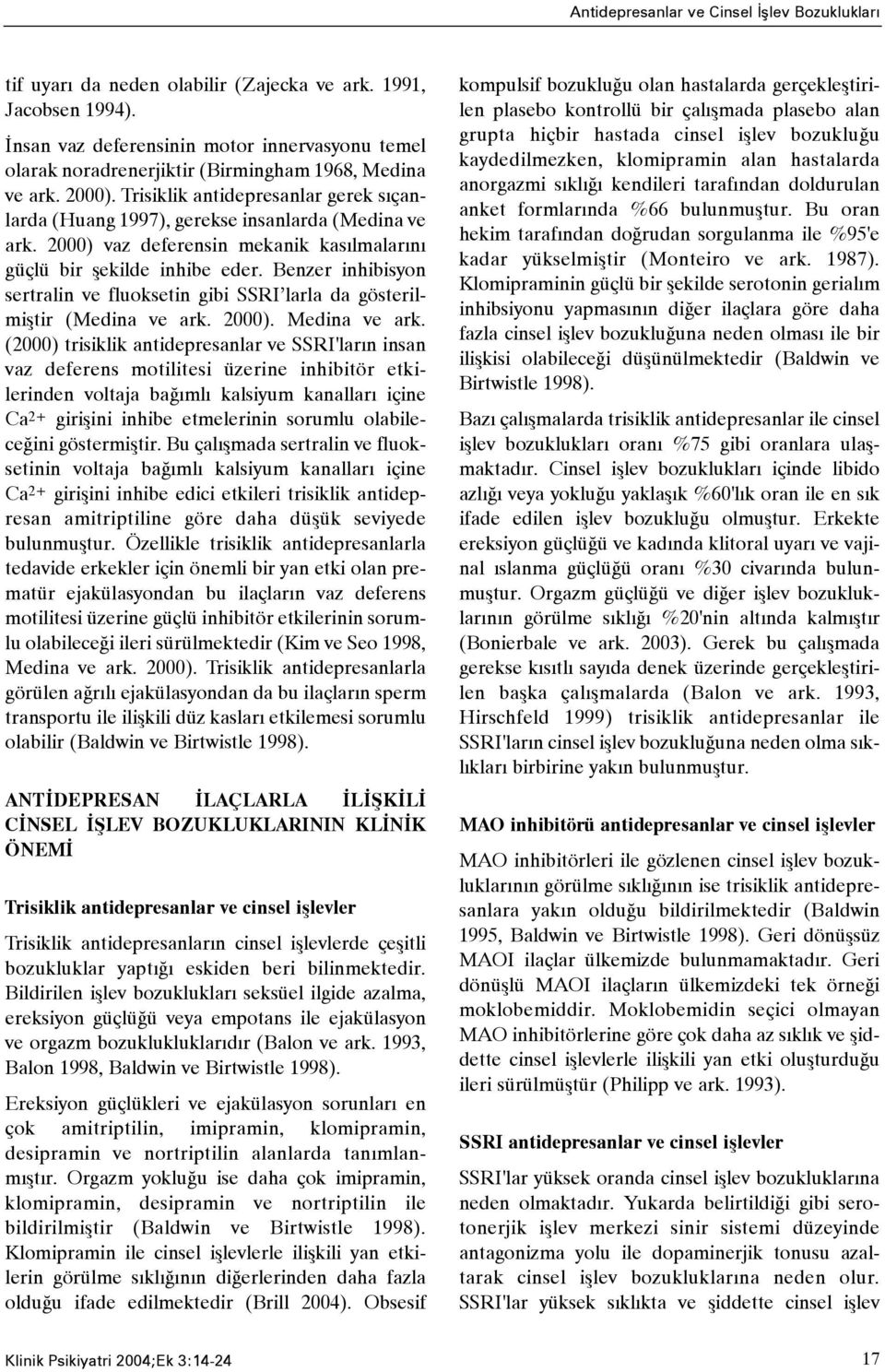 Benzer inhibisyon sertralin ve fluoksetin gibi SSRI larla da gösterilmiþtir (Medina ve ark. 2000). Medina ve ark.