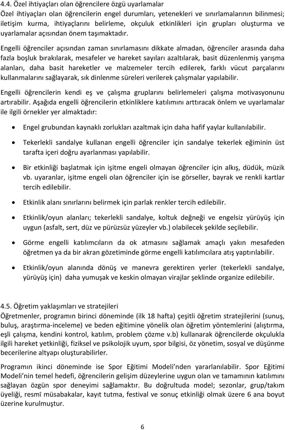 Engelli öğrenciler açısından zaman sınırlamasını dikkate almadan, öğrenciler arasında daha fazla boşluk bırakılarak, mesafeler ve hareket sayıları azaltılarak, basit düzenlenmiş yarışma alanları,