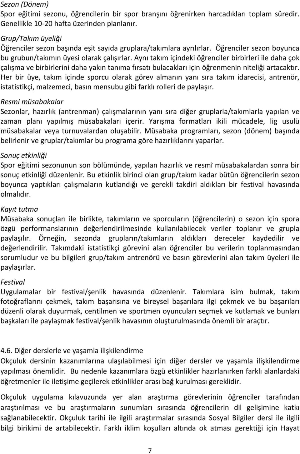 Aynı takım içindeki öğrenciler birbirleri ile daha çok çalışma ve birbirlerini daha yakın tanıma fırsatı bulacakları için öğrenmenin niteliği artacaktır.