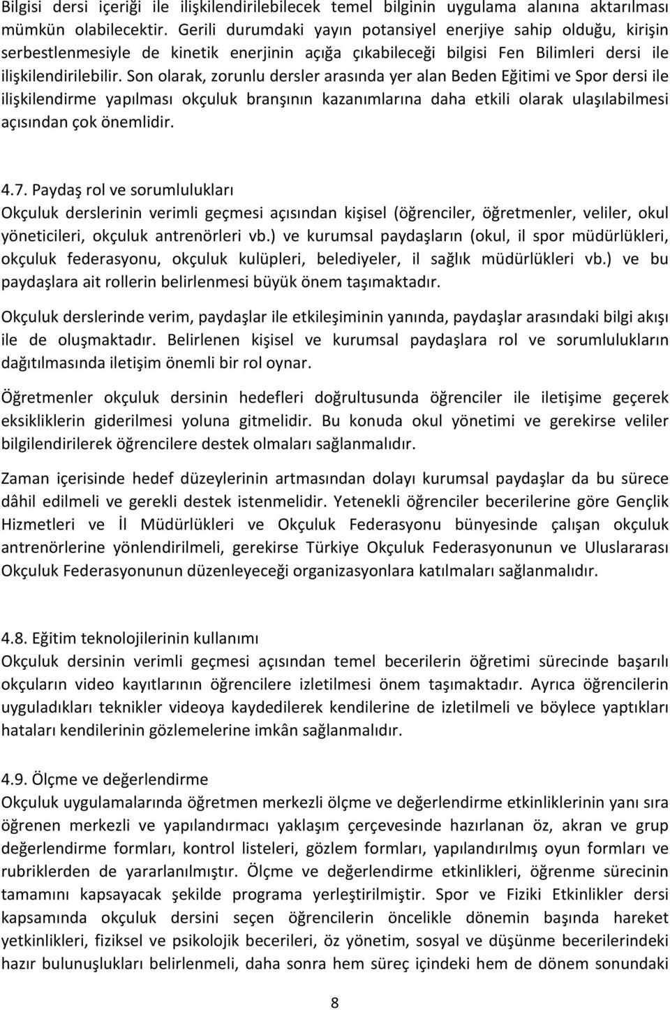 Son olarak, zorunlu dersler arasında yer alan Beden Eğitimi ve Spor dersi ile ilişkilendirme yapılması okçuluk branşının kazanımlarına daha etkili olarak ulaşılabilmesi açısından çok önemlidir. 4.7.