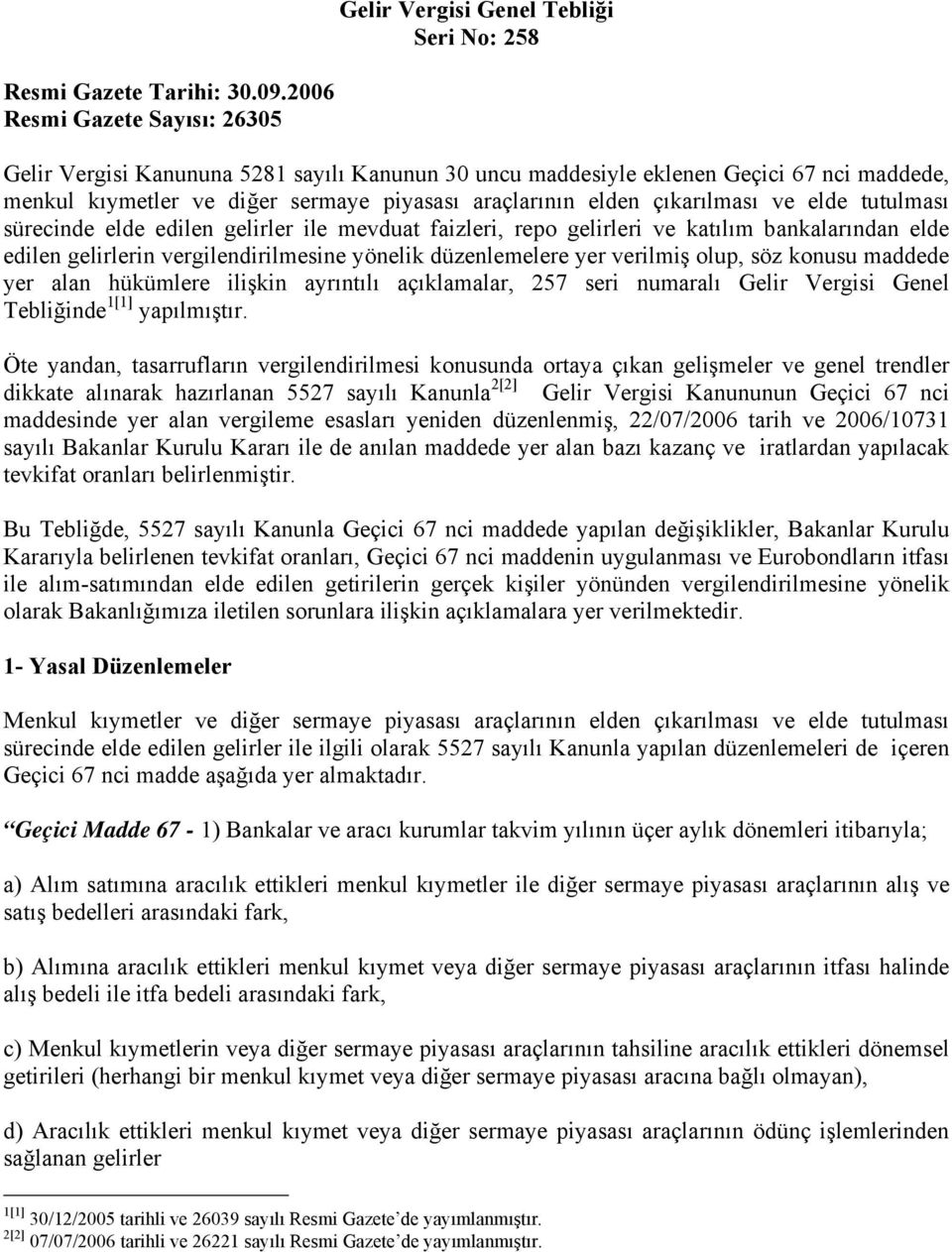 ve elde tutulması sürecinde elde edilen gelirler ile mevduat faizleri, repo gelirleri ve katılım bankalarından elde edilen gelirlerin vergilendirilmesine yönelik düzenlemelere yer verilmiş olup, söz