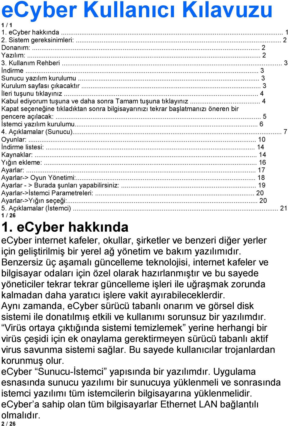 .. 4 Kapat seçeneğine tıkladıktan sonra bilgisayarınızı tekrar başlatmanızı öneren bir pencere açılacak:... 5 İstemci yazılım kurulumu... 6 4. Açıklamalar (Sunucu)... 7 Oyunlar:... 10 İndirme listesi:.