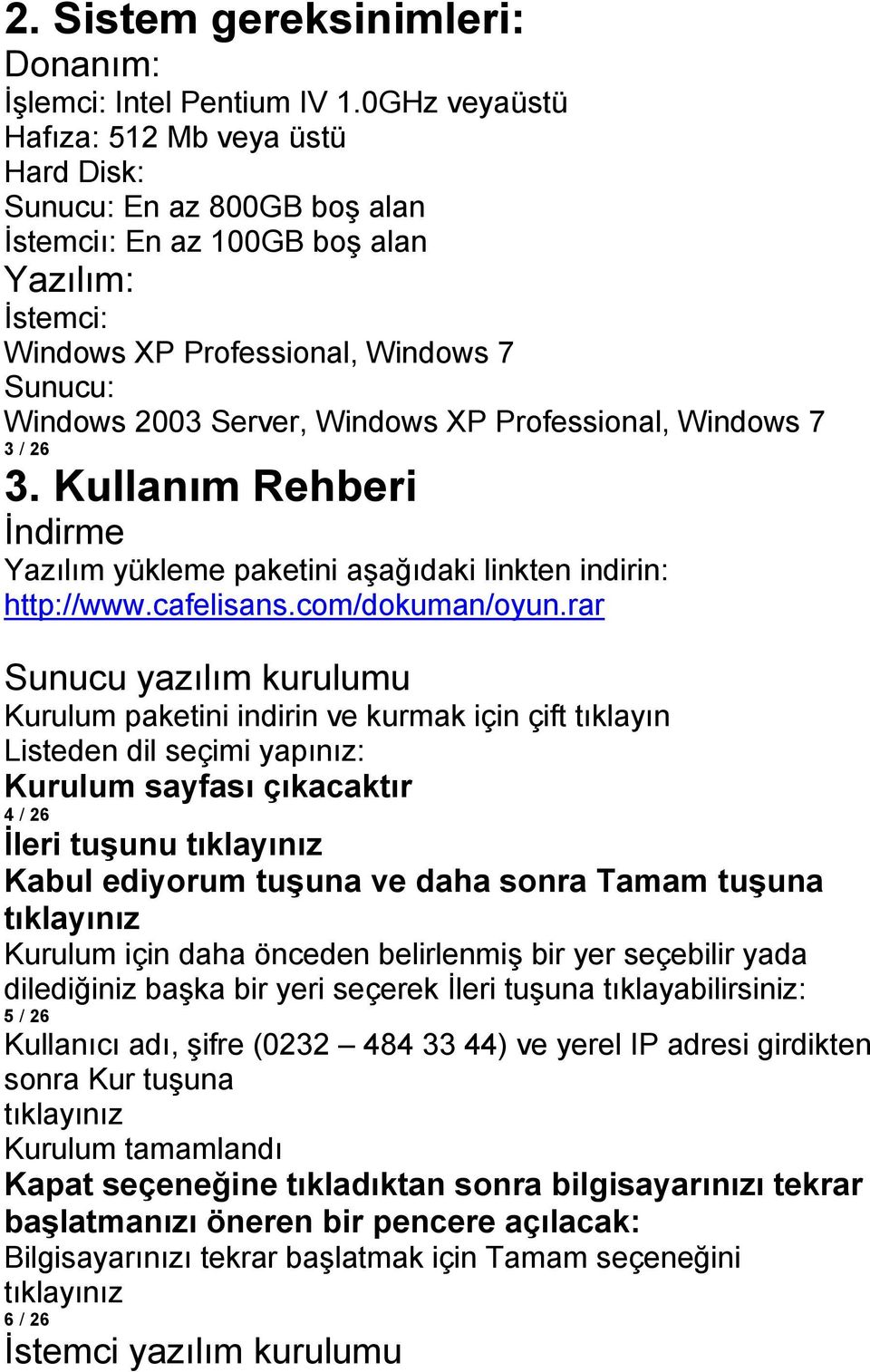 XP Professional, Windows 7 3 / 26 3. Kullanım Rehberi İndirme Yazılım yükleme paketini aşağıdaki linkten indirin: http://www.cafelisans.com/dokuman/oyun.