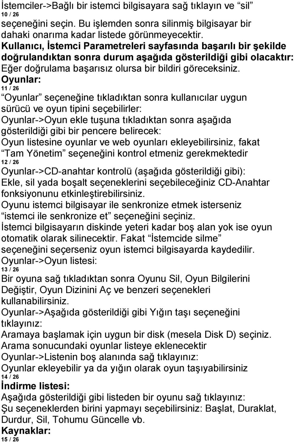 Oyunlar: 11 / 26 Oyunlar seçeneğine tıkladıktan sonra kullanıcılar uygun sürücü ve oyun tipini seçebilirler: Oyunlar->Oyun ekle tuşuna tıkladıktan sonra aşağıda gösterildiği gibi bir pencere