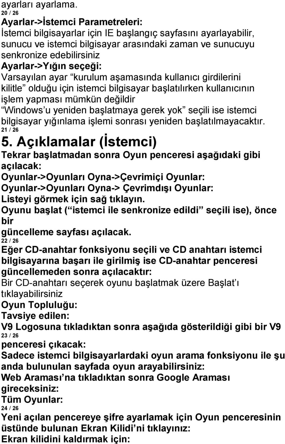 Ayarlar->Yığın seçeği: Varsayılan ayar kurulum aşamasında kullanıcı girdilerini kilitle olduğu için istemci bilgisayar başlatılırken kullanıcının işlem yapması mümkün değildir Windows u yeniden