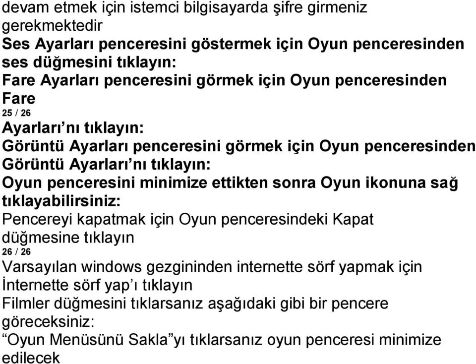 minimize ettikten sonra Oyun ikonuna sağ tıklayabilirsiniz: Pencereyi kapatmak için Oyun penceresindeki Kapat düğmesine tıklayın 26 / 26 Varsayılan windows gezgininden internette