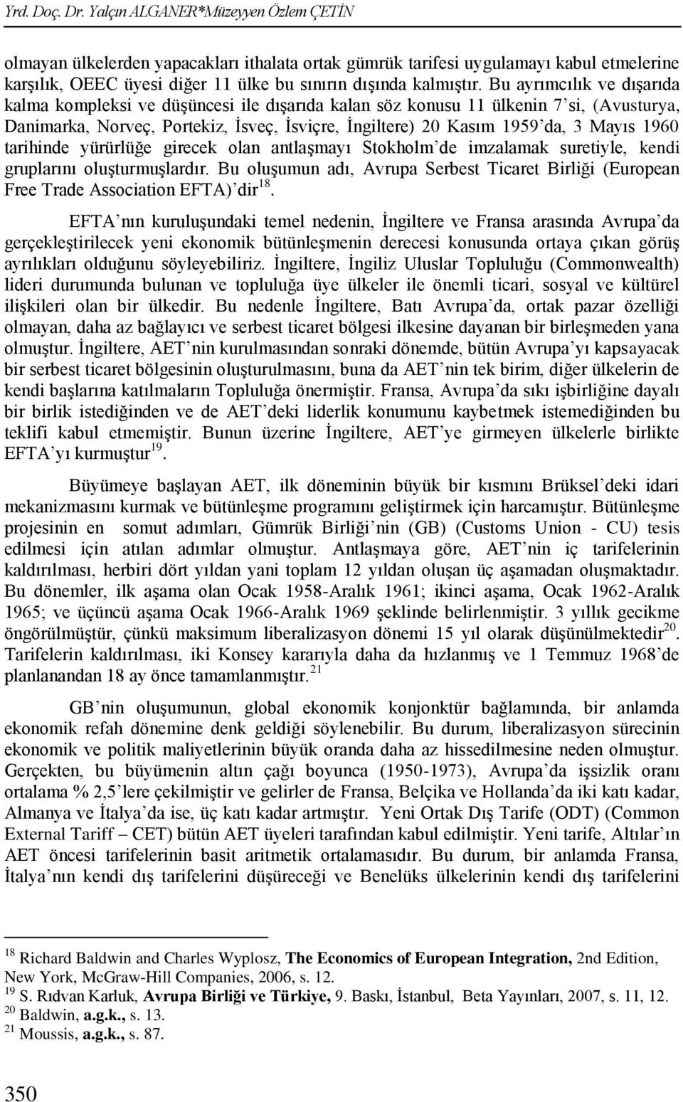 Bu ayrımcılık ve dıģarıda kalma kompleksi ve düģüncesi ile dıģarıda kalan söz konusu 11 ülkenin 7 si, (Avusturya, Danimarka, Norveç, Portekiz, Ġsveç, Ġsviçre, Ġngiltere) 20 Kasım 1959 da, 3 Mayıs