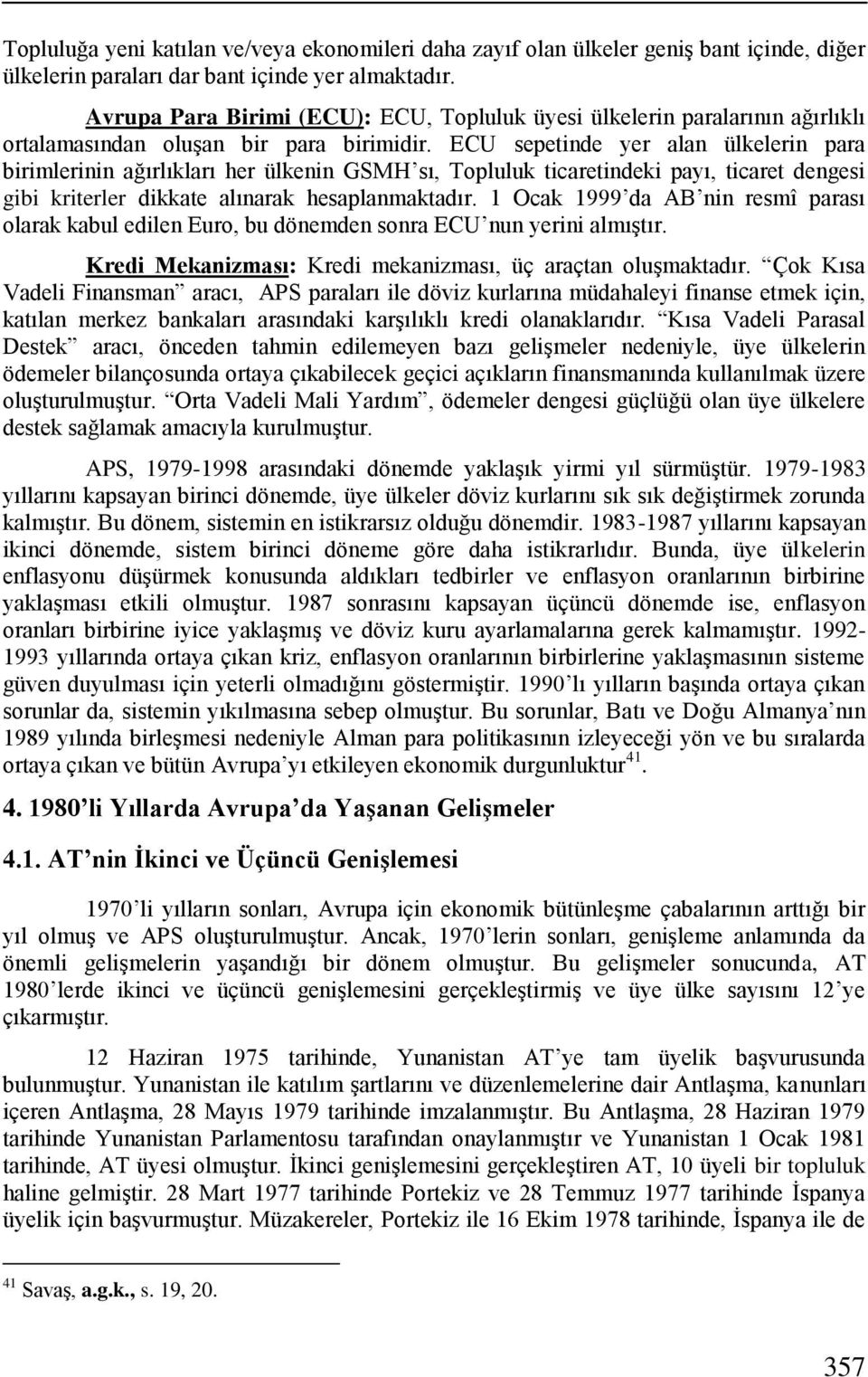 ECU sepetinde yer alan ülkelerin para birimlerinin ağırlıkları her ülkenin GSMH sı, Topluluk ticaretindeki payı, ticaret dengesi gibi kriterler dikkate alınarak hesaplanmaktadır.