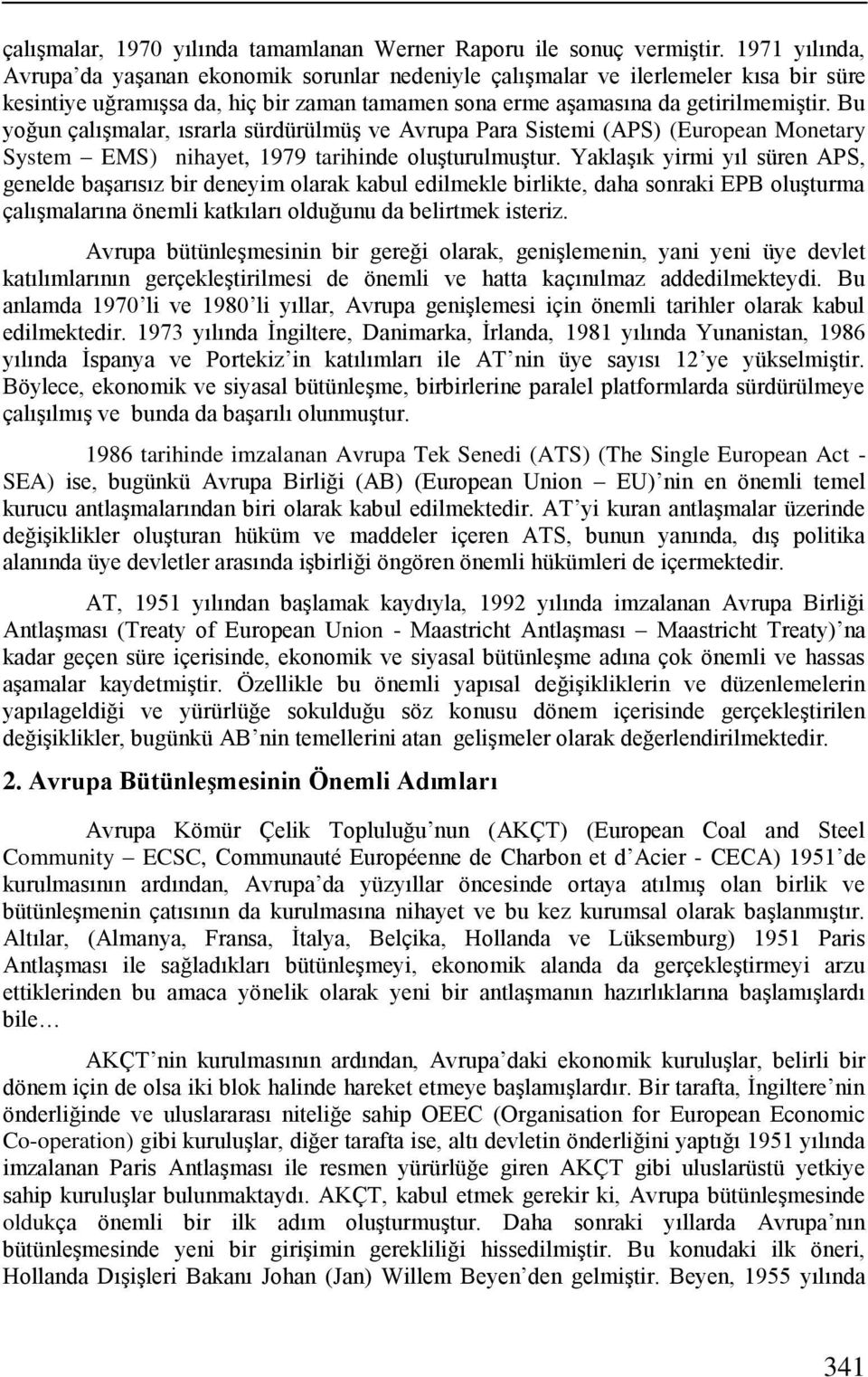 Bu yoğun çalıģmalar, ısrarla sürdürülmüģ ve Avrupa Para Sistemi (APS) (European Monetary System EMS) nihayet, 1979 tarihinde oluģturulmuģtur.