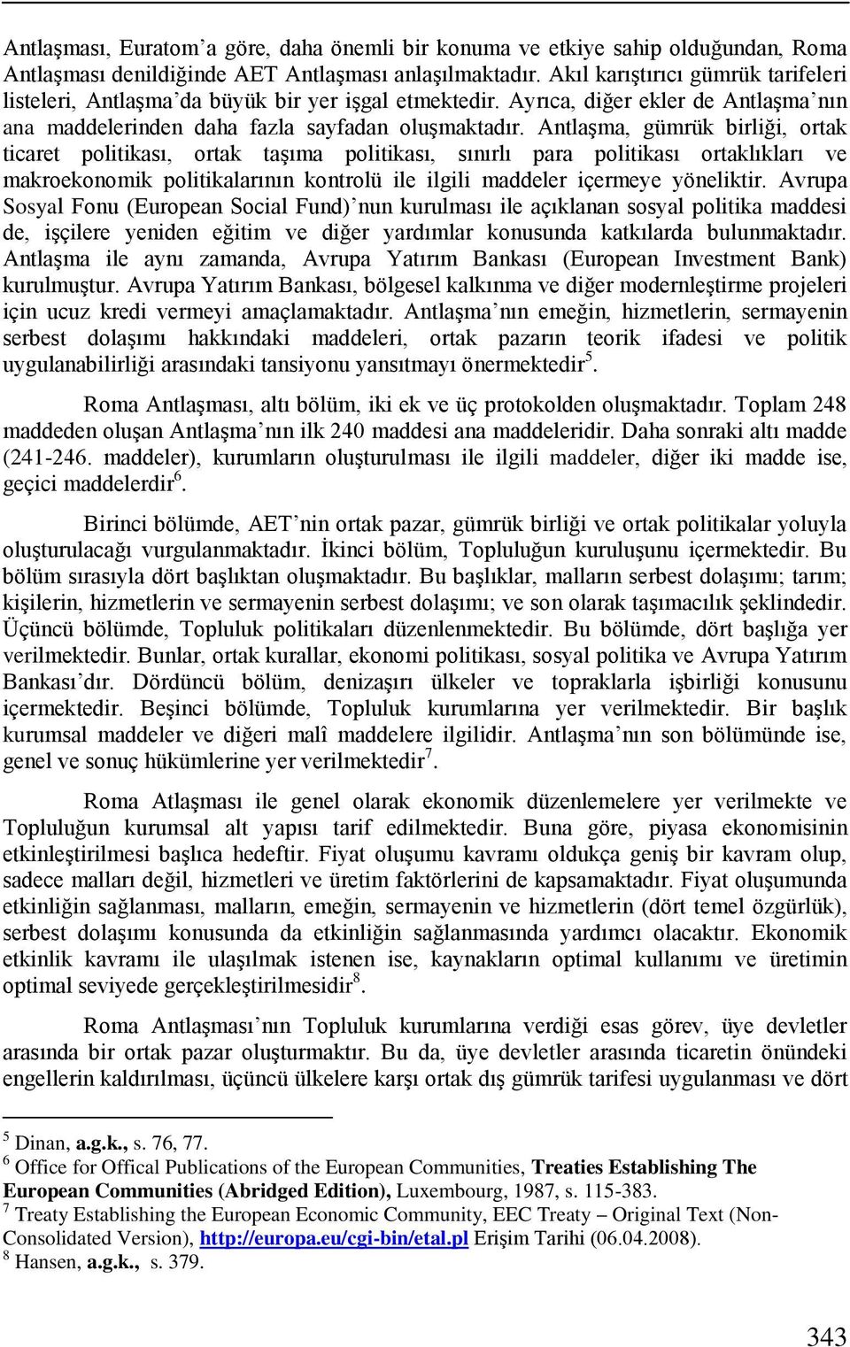 AntlaĢma, gümrük birliği, ortak ticaret politikası, ortak taģıma politikası, sınırlı para politikası ortaklıkları ve makroekonomik politikalarının kontrolü ile ilgili maddeler içermeye yöneliktir.