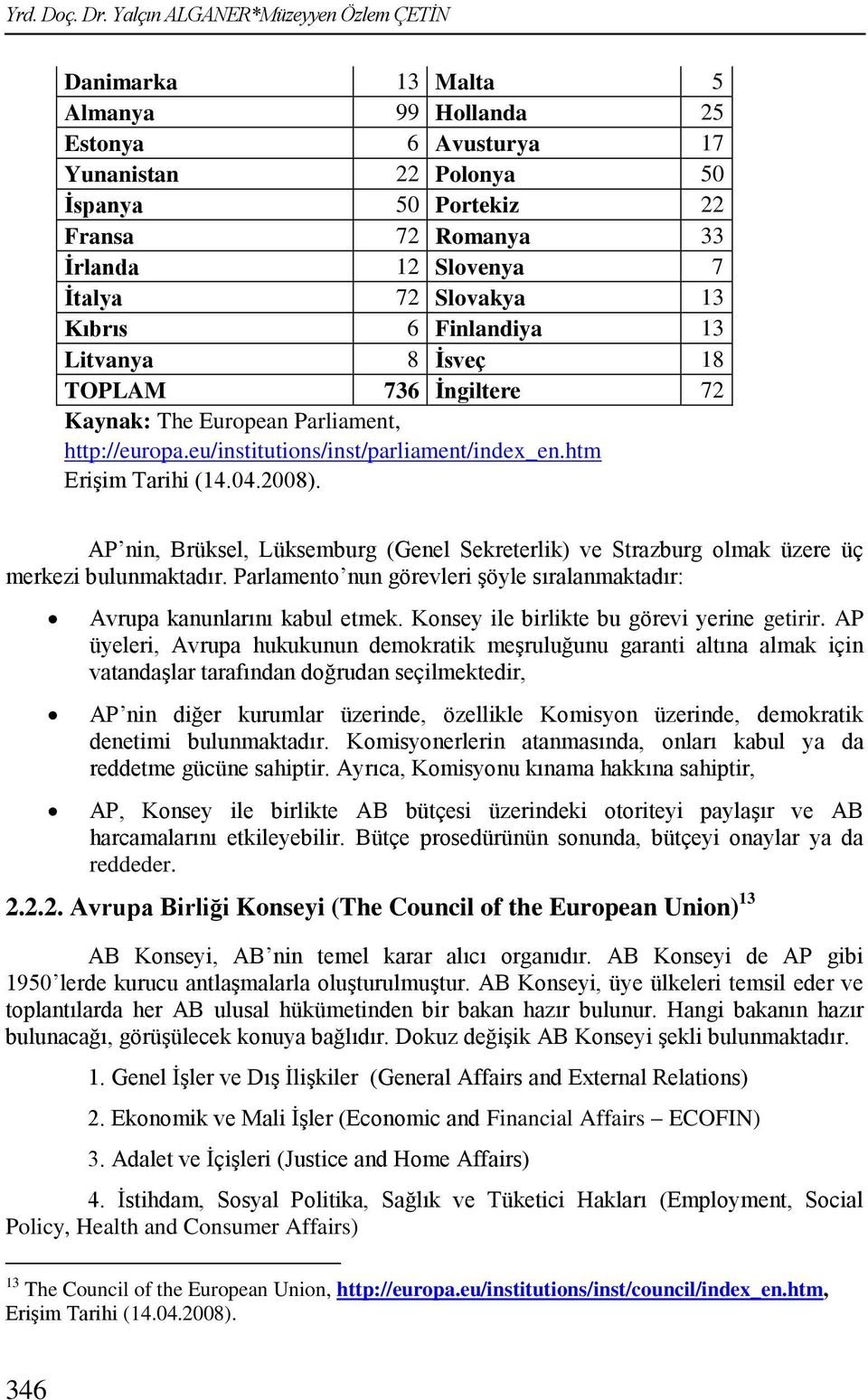 İtalya 72 Slovakya 13 Kıbrıs 6 Finlandiya 13 Litvanya 8 İsveç 18 TOPLAM 736 İngiltere 72 Kaynak: The European Parliament, http://europa.eu/institutions/inst/parliament/index_en.htm EriĢim Tarihi (14.