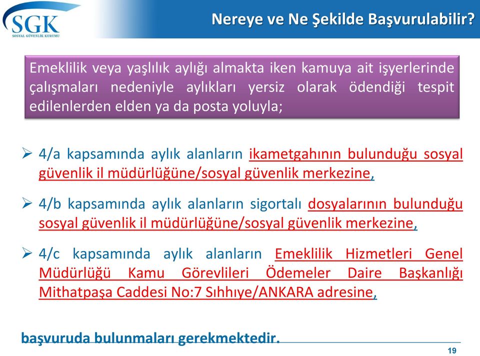 yoluyla; 4/a kapsamında aylık alanların ikametgahının bulunduğu sosyal güvenlik il müdürlüğüne/sosyal güvenlik merkezine, 4/b kapsamında aylık alanların