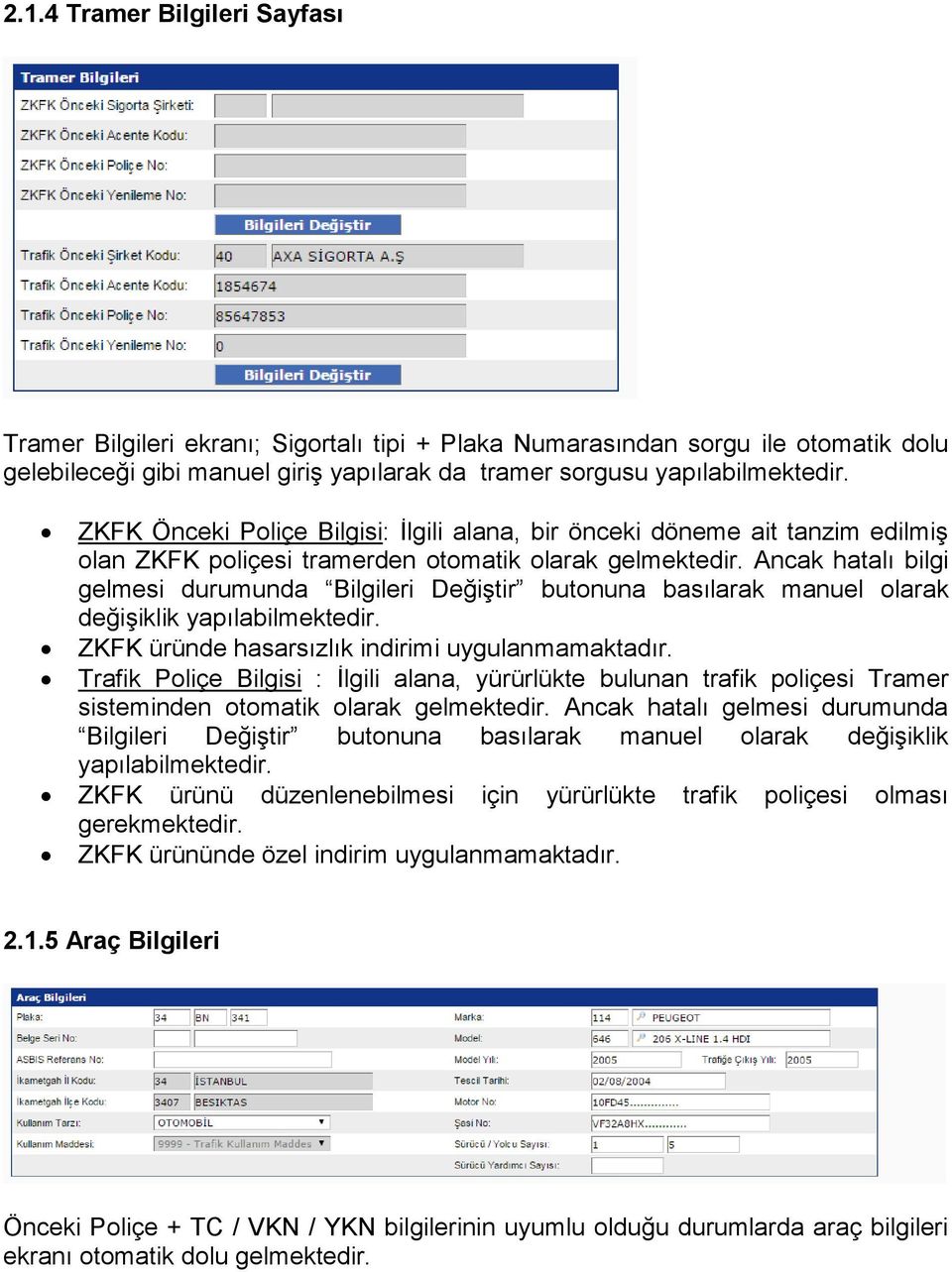 Ancak hatalı bilgi gelmesi durumunda Bilgileri Değiştir butonuna basılarak manuel olarak değişiklik yapılabilmektedir. ZKFK üründe hasarsızlık indirimi uygulanmamaktadır.