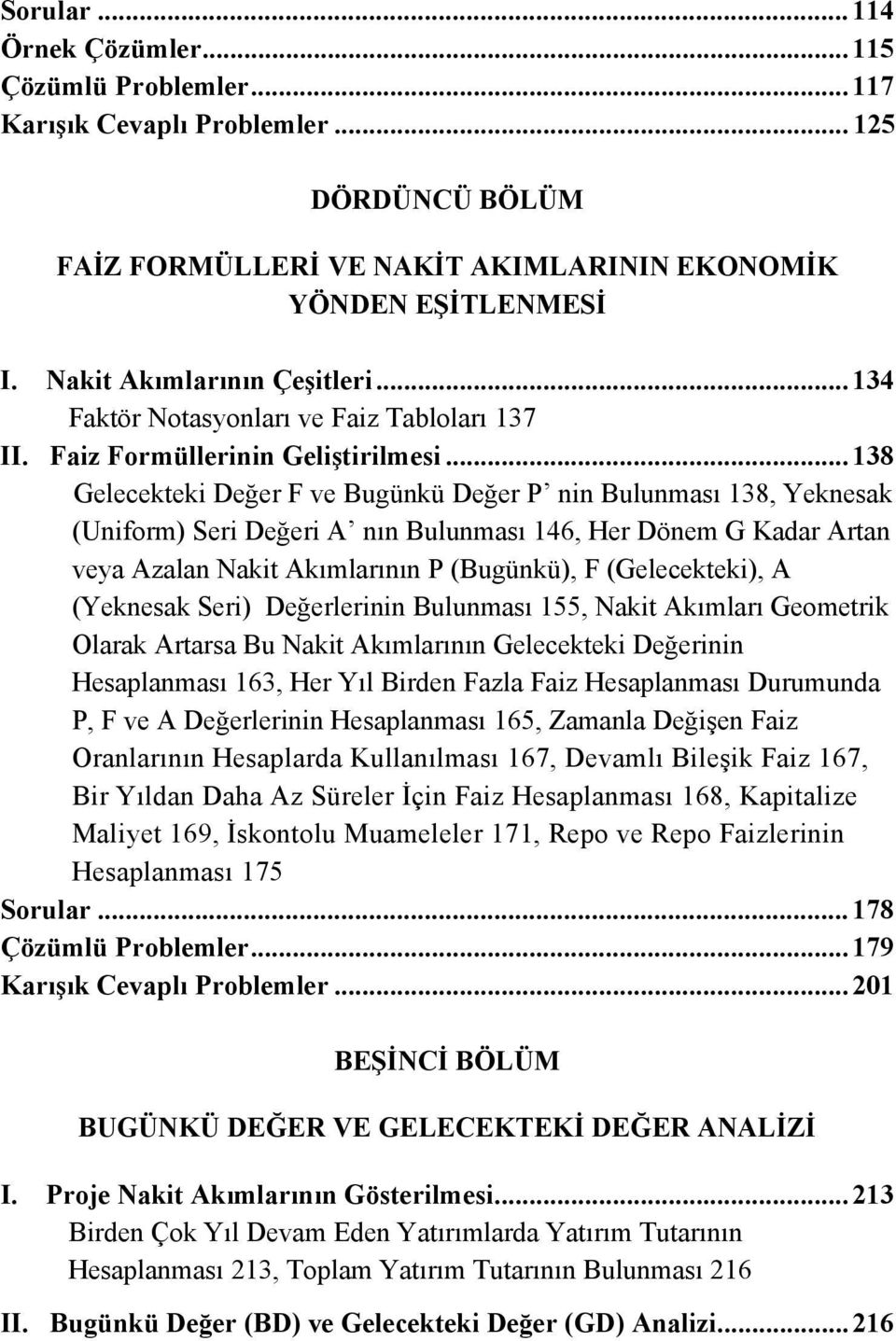 .. 138 Gelecekteki Değer F ve Bugünkü Değer P nin Bulunması 138, Yeknesak (Uniform) Seri Değeri A nın Bulunması 146, Her Dönem G Kadar Artan veya Azalan Nakit Akımlarının P (Bugünkü), F