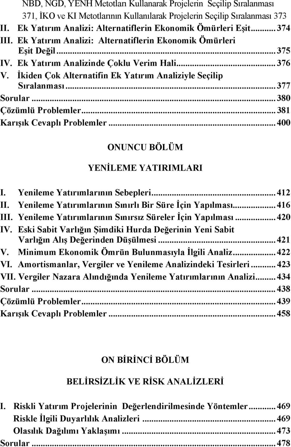 İkiden Çok Alternatifin Ek Yatırım Analiziyle Seçilip Sıralanması... 377 Sorular... 380 Çözümlü Problemler... 381 Karışık Cevaplı Problemler... 400 ONUNCU BÖLÜM YENİLEME YATIRIMLARI I.