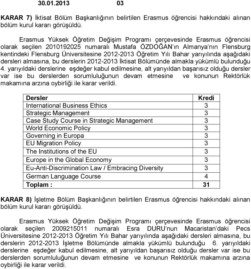 Öğretim Yılı Bahar yarıyılında aşağıdaki dersleri almasına, bu derslerin 2012-2013 İktisat Bölümünde almakla yükümlü bulunduğu 4.