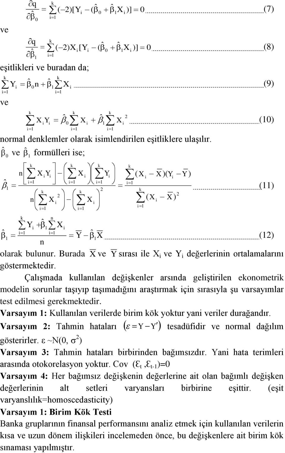 Çalışmada ullanılan değşenler arsında gelştrlen eonometr modeln sorunlar taşıyıp taşımadığını araştırma çn sırasıyla şu varsayımlar test edlmes geremetedr.