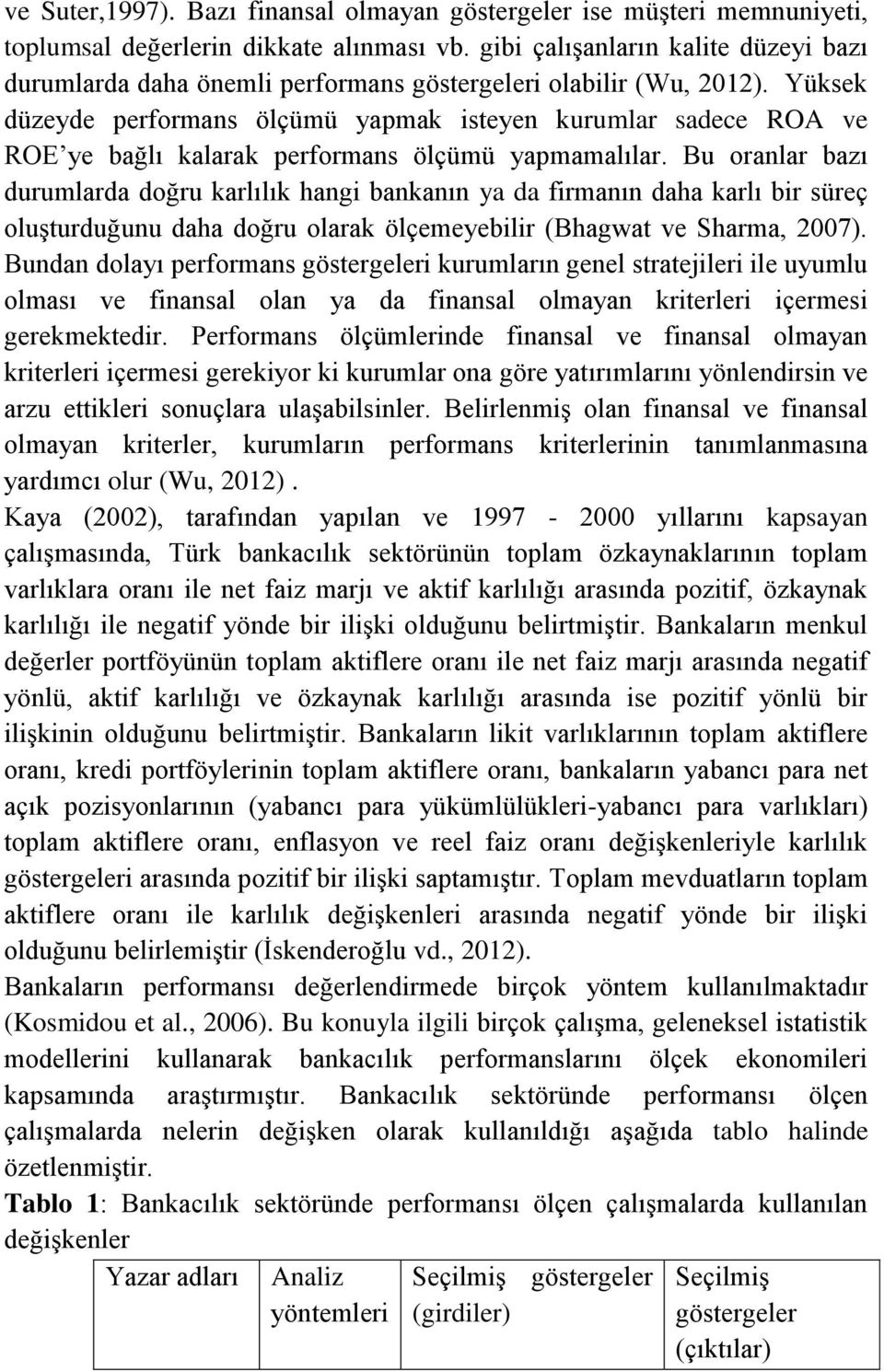 Yüse düzeyde performans ölçümü yapma steyen urumlar sadece ROA ve ROE ye bağlı alara performans ölçümü yapmamalılar.